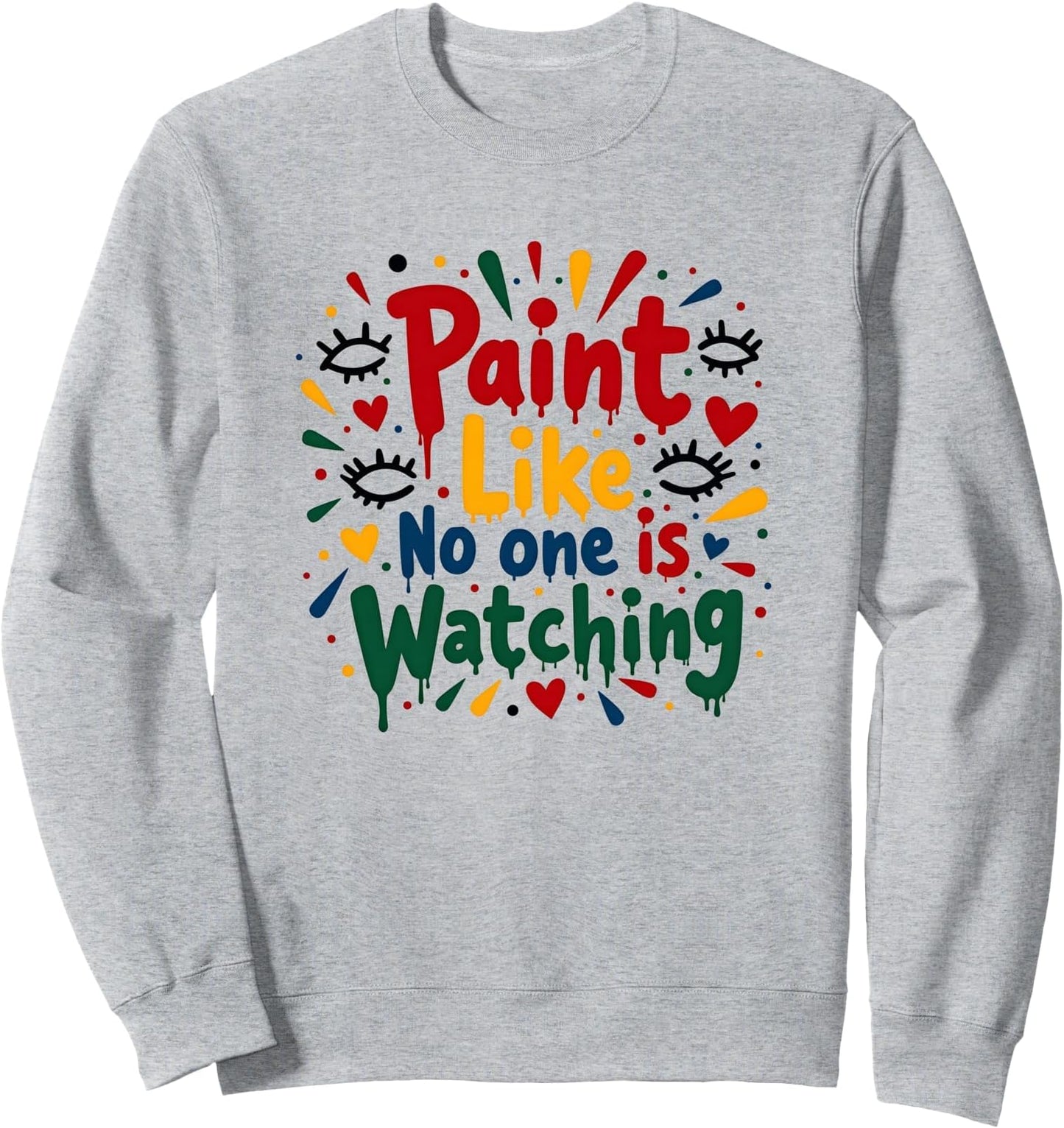 Paint Like No One is Watching Inspirational Sweatshirt