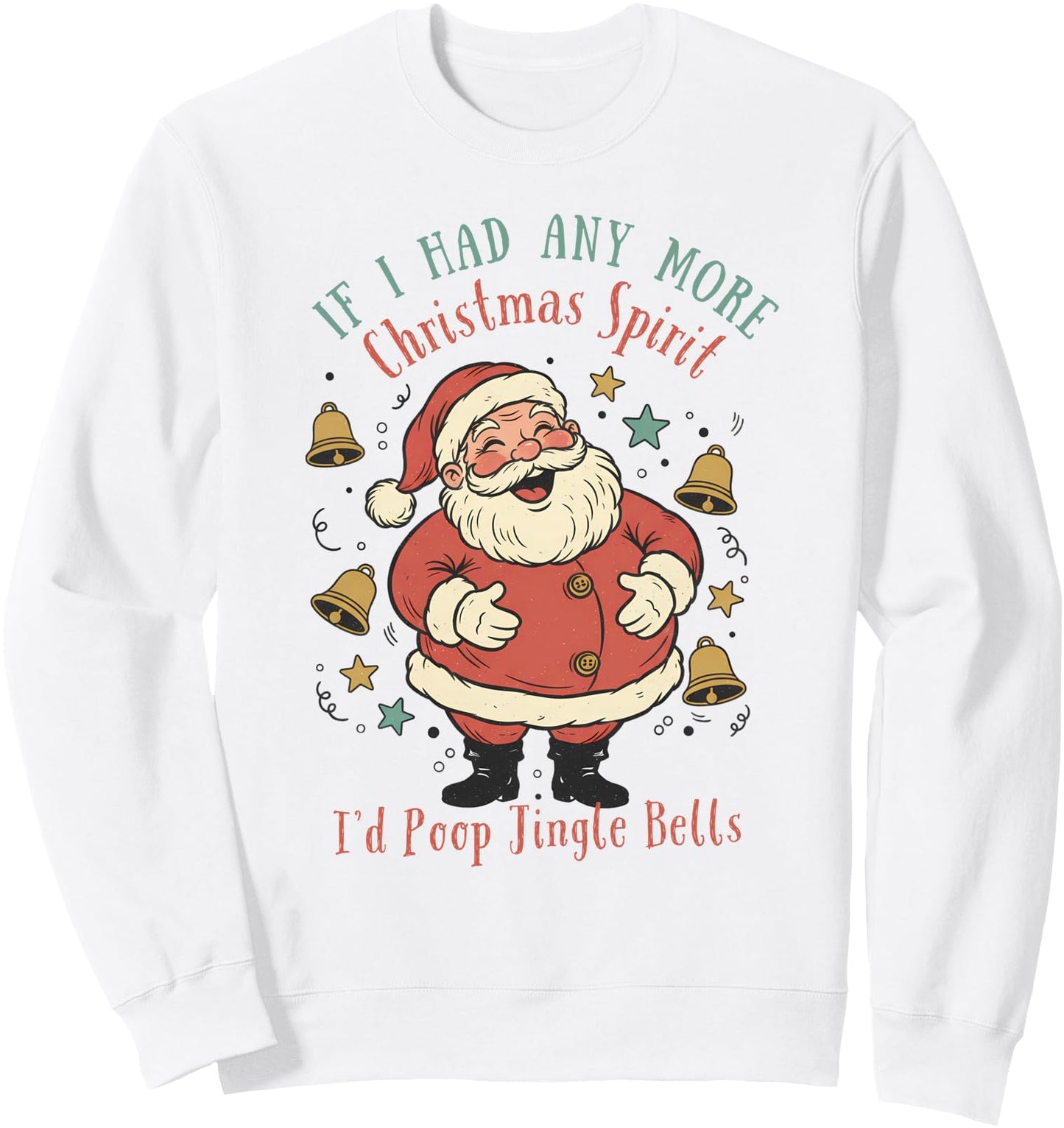 If I Had Any More Christmas Spirit I'd Poop Jingle Bells Sweatshirt