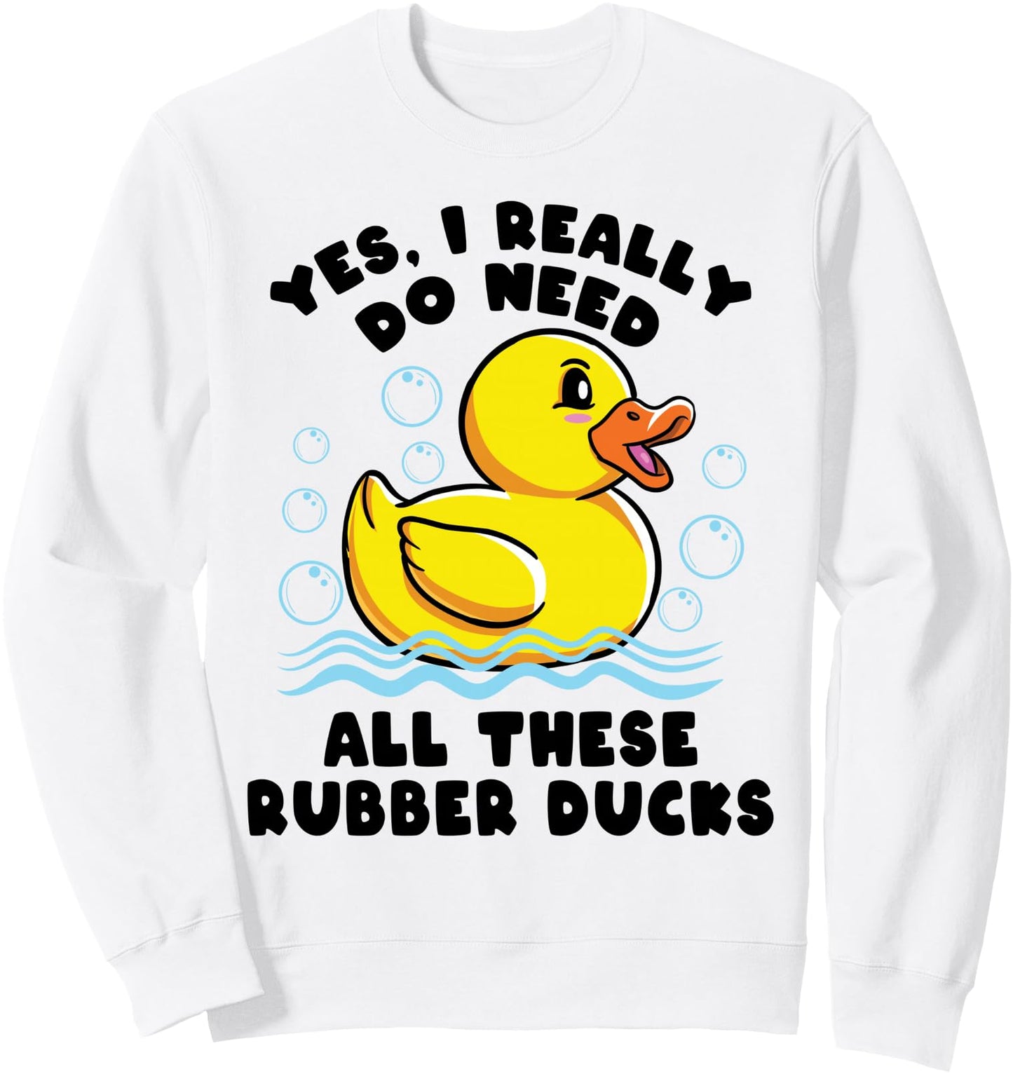 Funny Rubber Duck Really Need These Ducks Lover Duckie Gift Sweatshirt