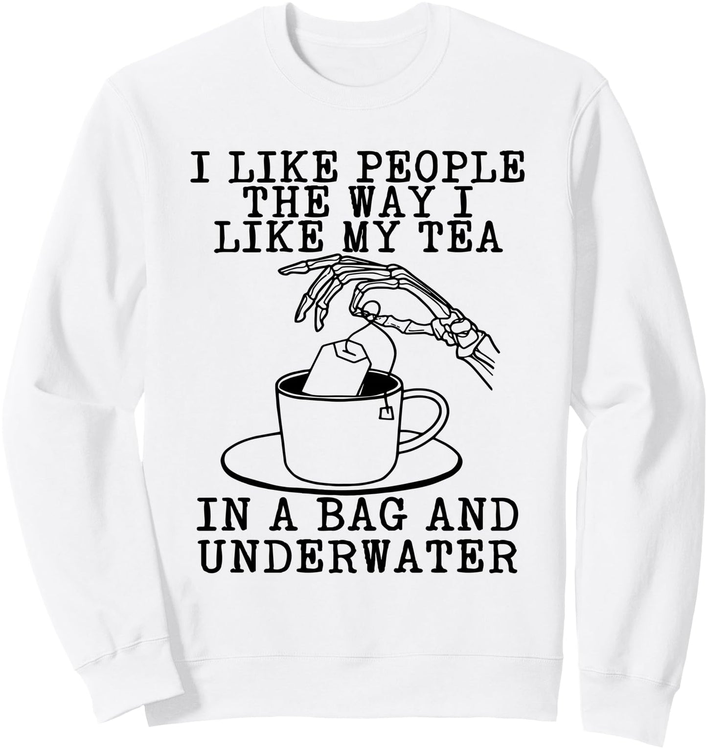 I Like People The Way I Like My Tea In A Bag And Underwater Sweatshirt