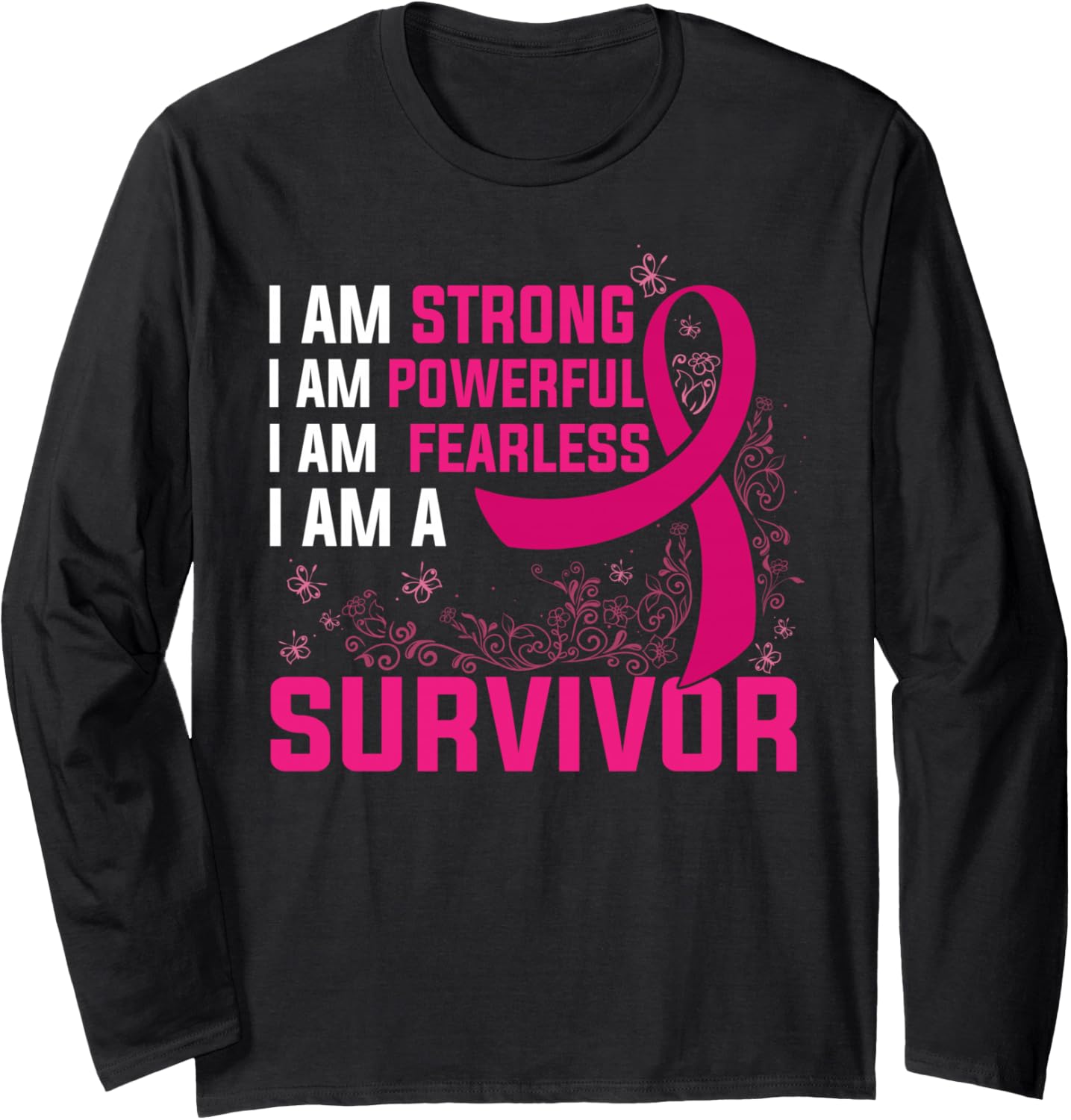 I Am Strong Powerful Fearless Pink Breast Cancer Survivor Long Sleeve