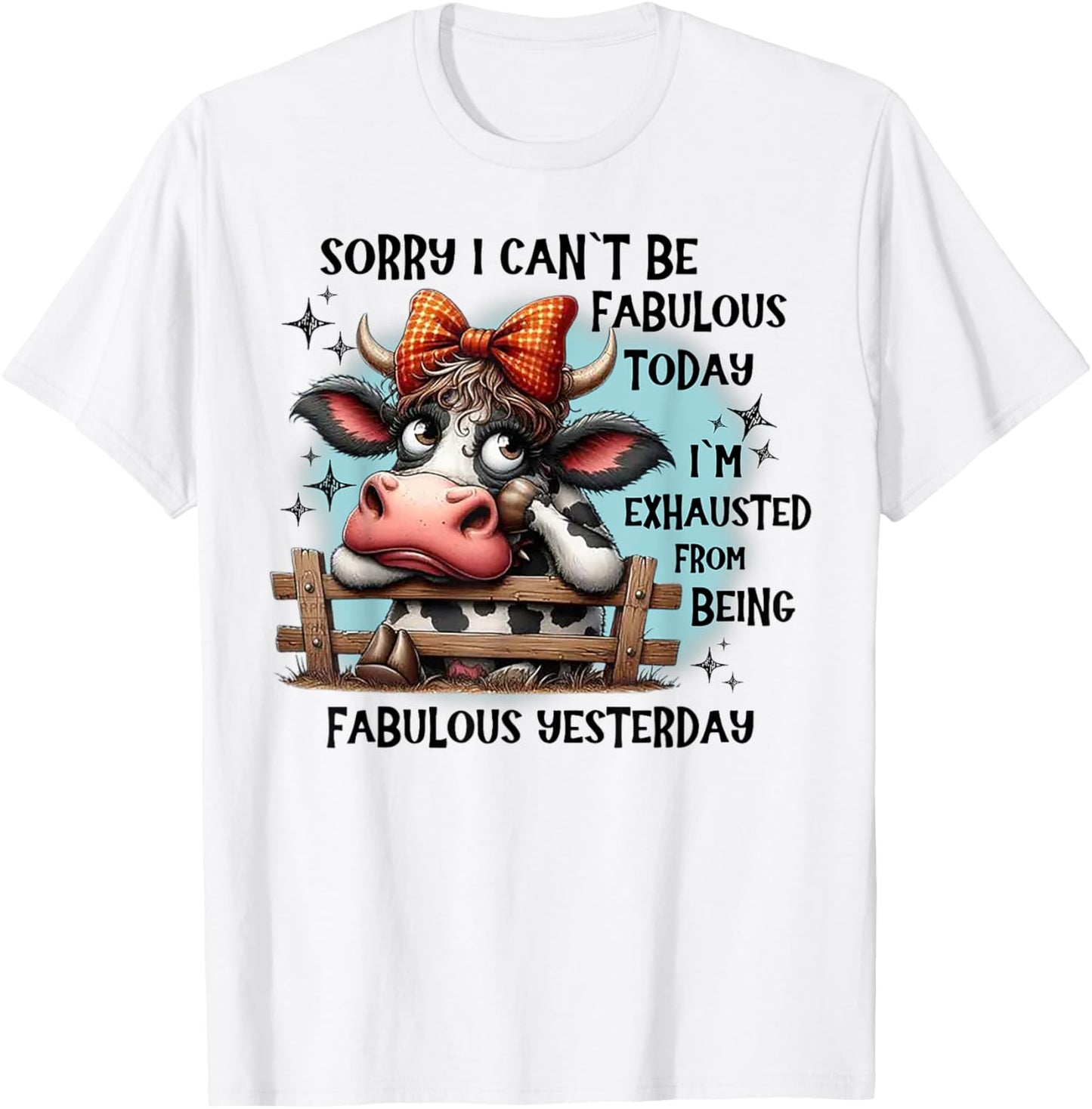 Cow Sorry I Can\u2019t Be Fabulous Today I\u2019m Exhausted