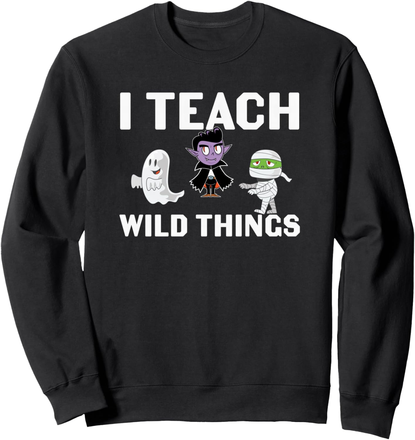 I Teach Wild Things Dracula Ghost and Mummy Funny Halloween Sweatshirt