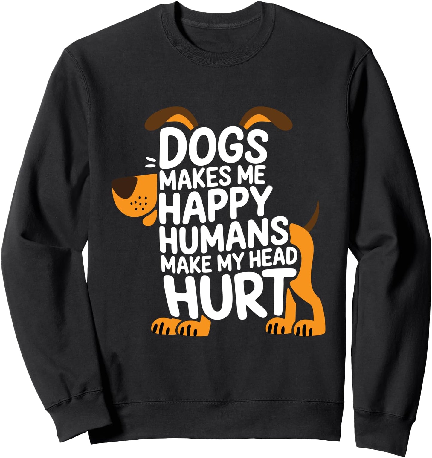 Funny, Dogs Makes Me Happy Humans Make My Head Hurt ,Cool Sweatshirt