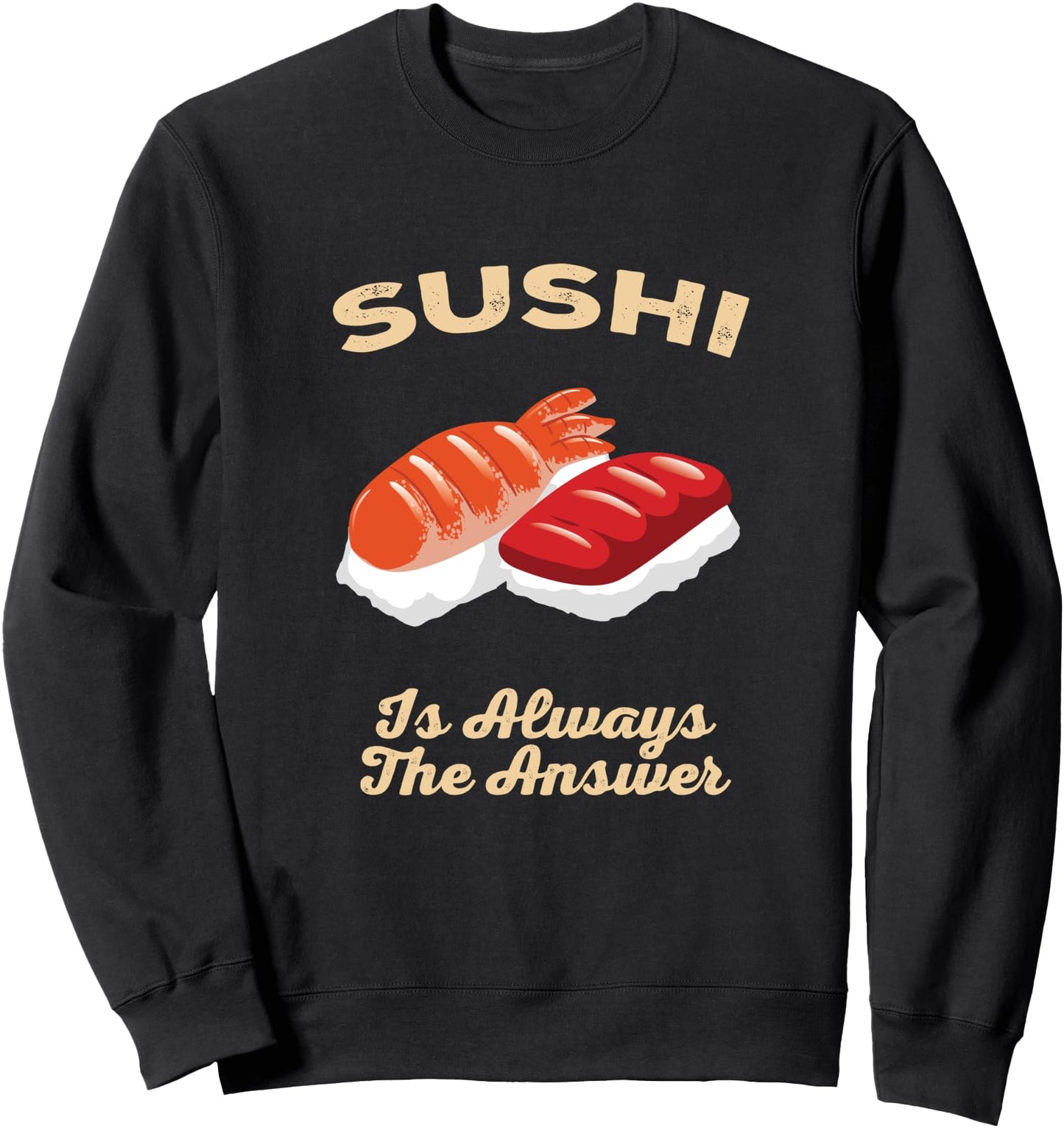 Sushi is Always the Answer Sushi Lover Foodie Japanese Food Sweatshirt