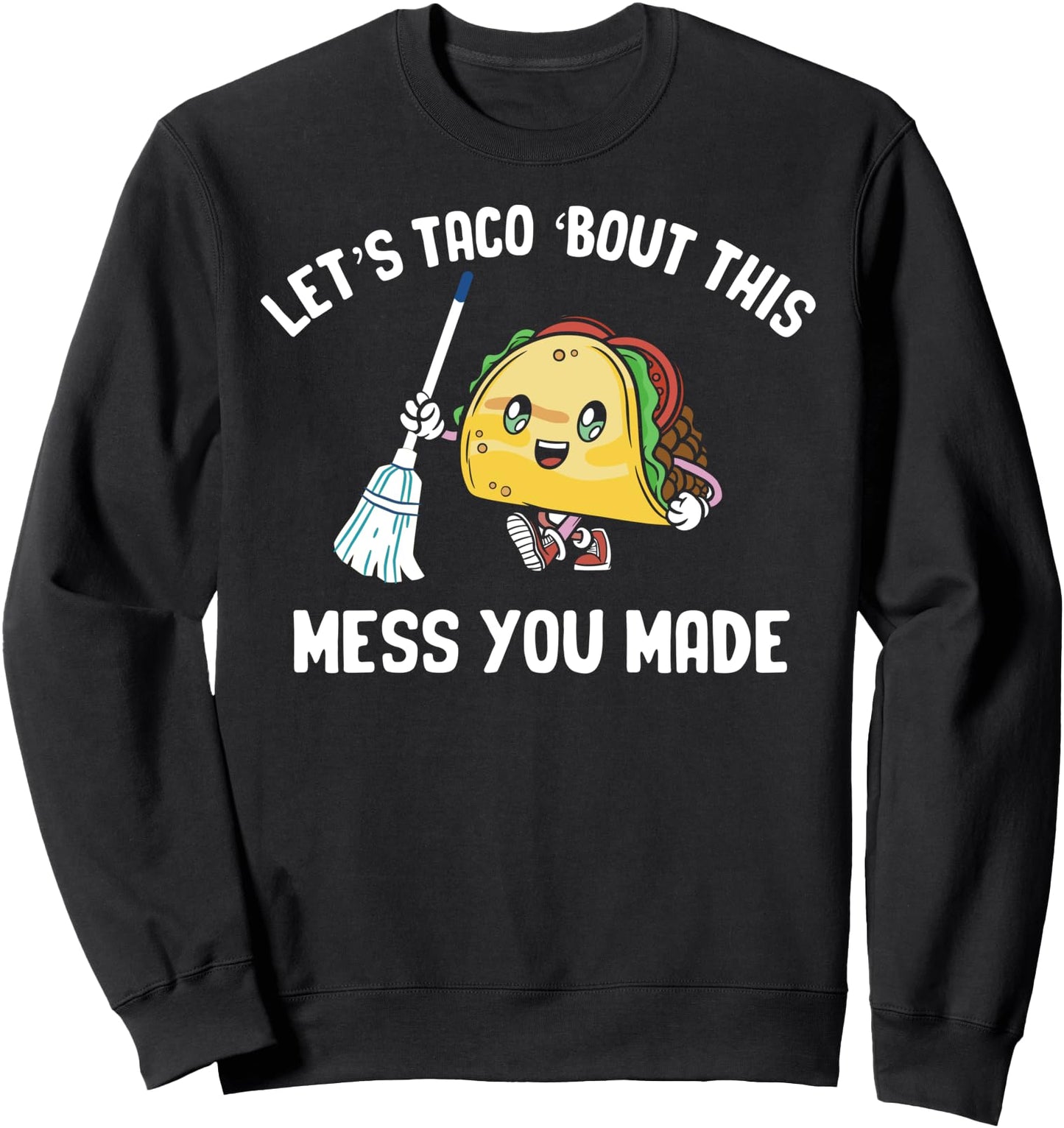 Lets Taco Bout This Mess You Made School Janitor Taco Lover Sweatshirt