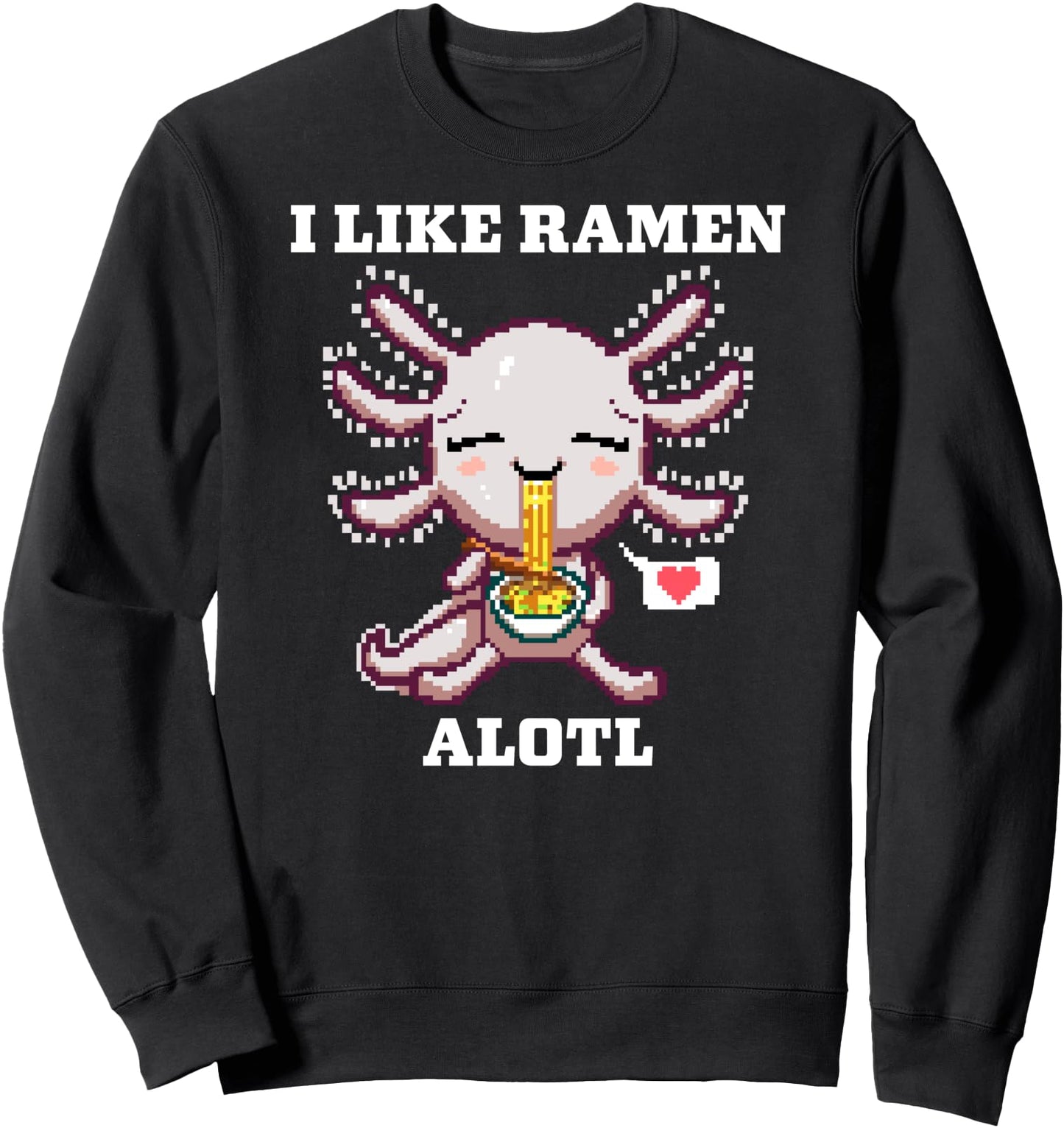 I Like Ramen Alotl Pixel Art Axolotl Eating Ramen Japanese Sweatshirt