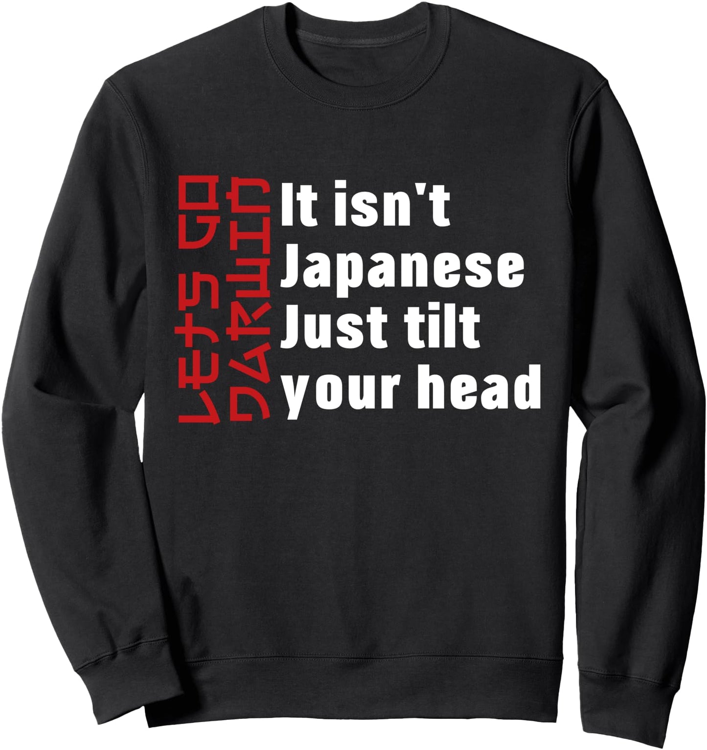Lets Go Darwin - It isn't Japanese tilt your head Sweatshirt