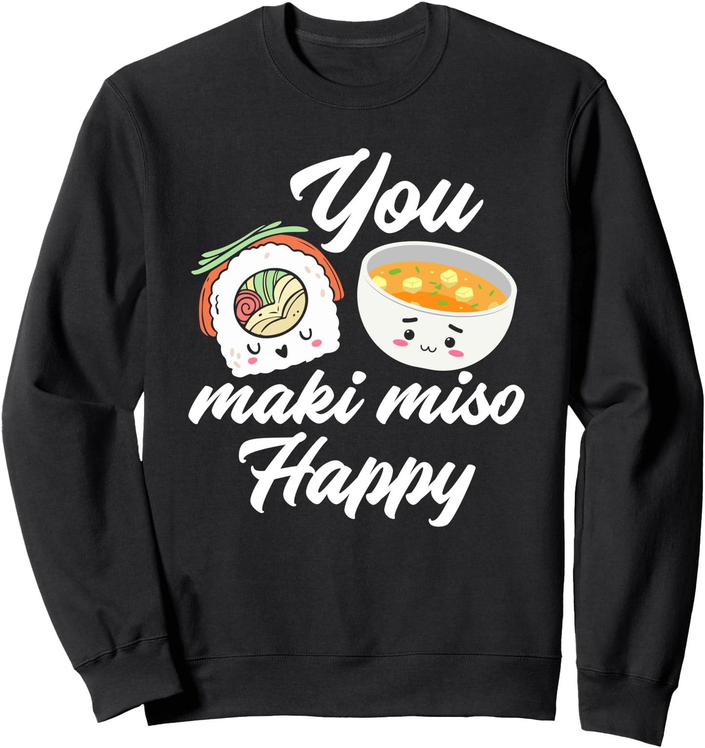 You Maki Miso Happy - Funny Soup Japanese Suhshi Gift Sweatshirt