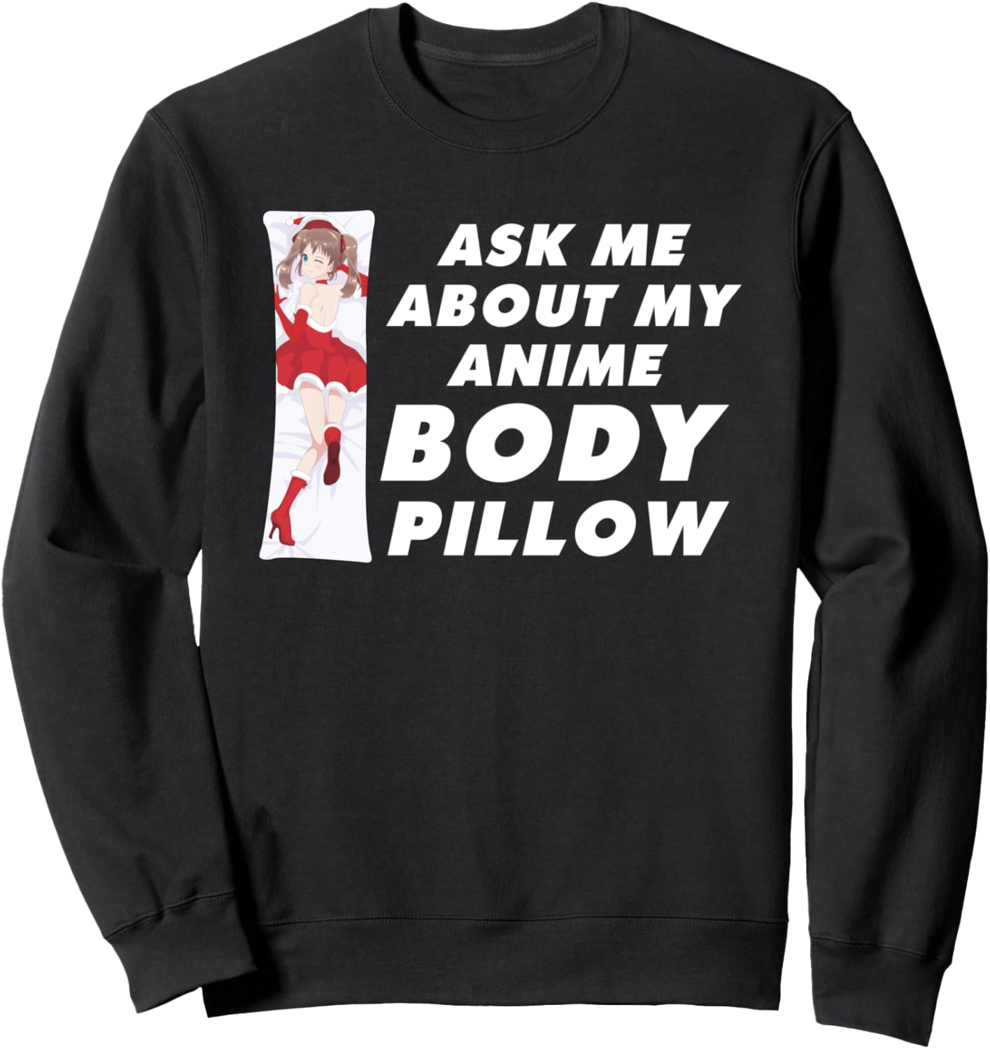 Ask Me About My Anime Body Pillow Japanese Manga Baka Funny Sweatshirt