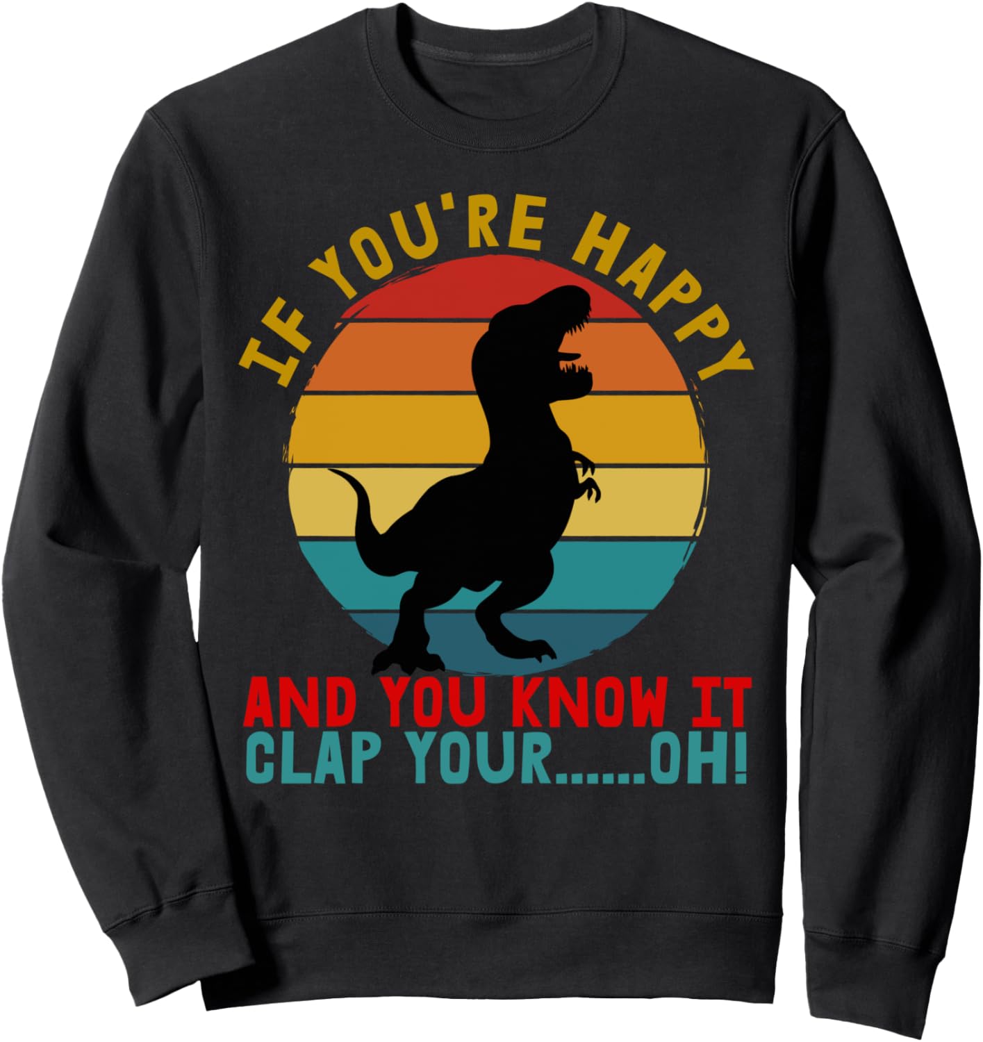 Retro T-Rex If You're Happy and You Know It Clap Your Oh Sweatshirt