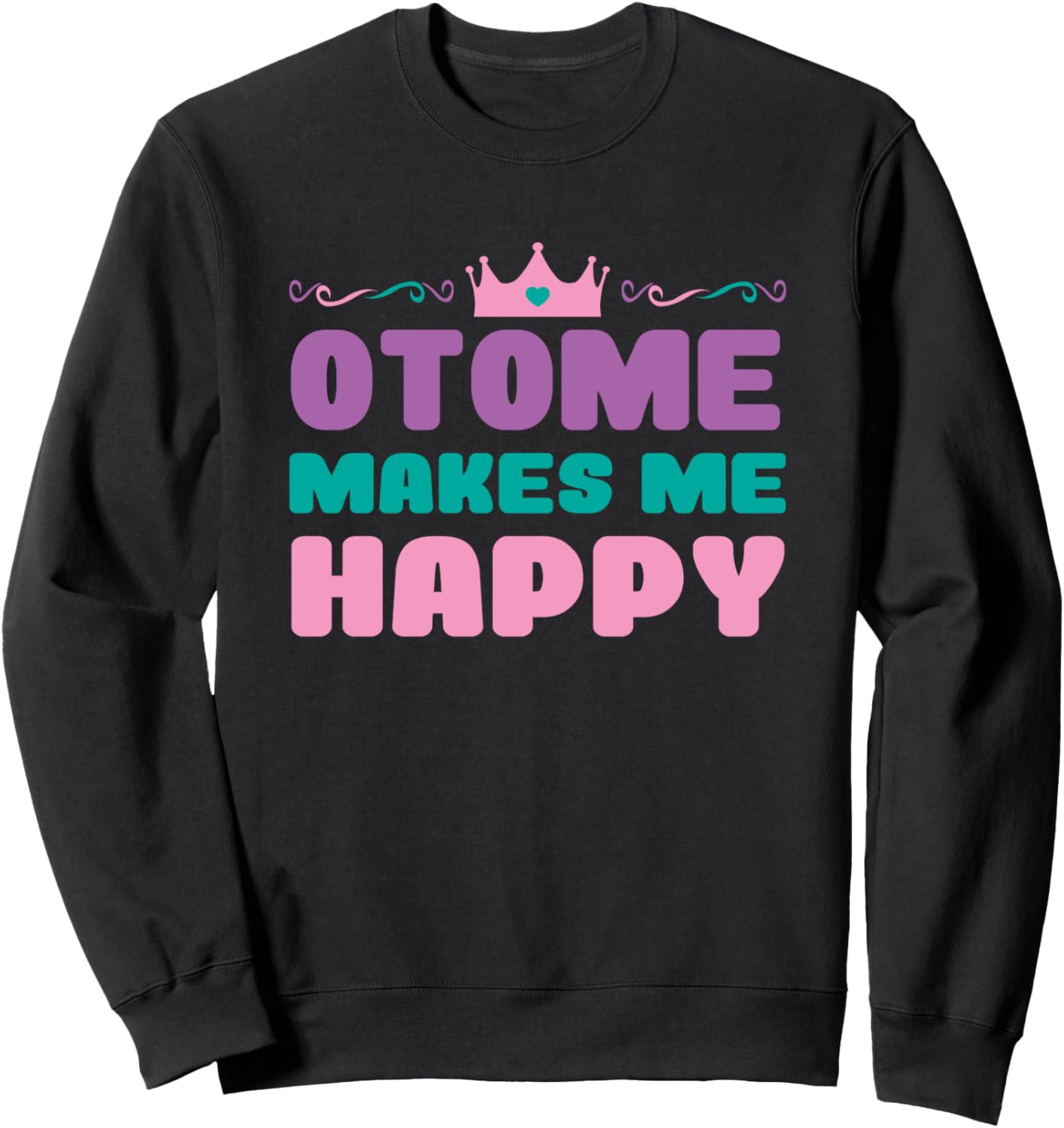 Otome Makes Me Happy Kawaii Crown Cute Anime Otaku Gamer Sweatshirt