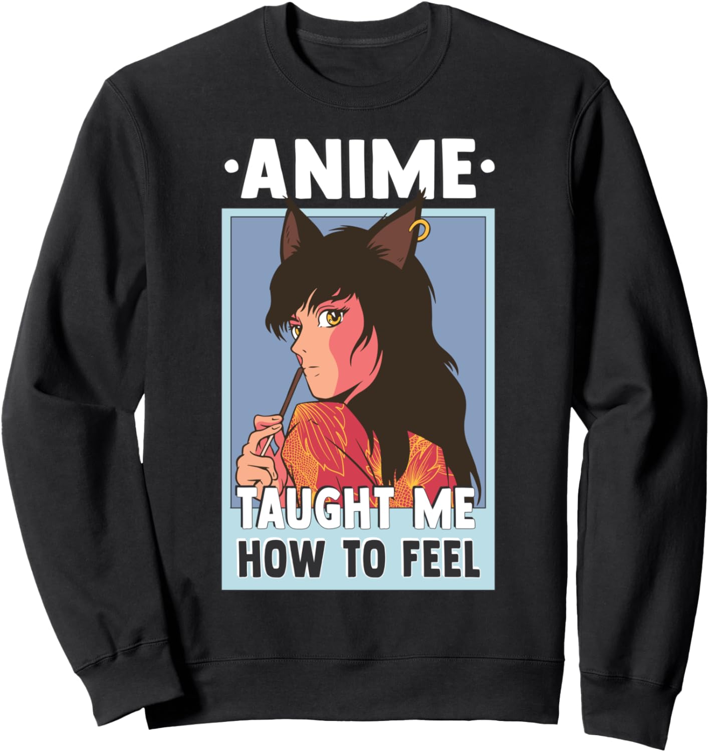 Anime Taught Me How To Feel - Otaku Anime Motivational Sweatshirt