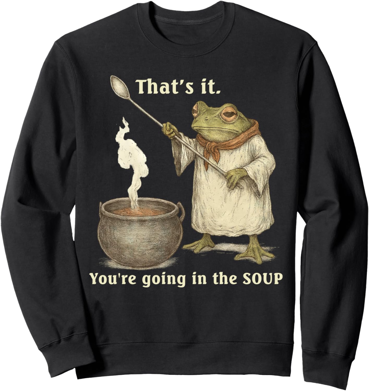 Funny Frog Graphic That's It You're Going In The Soup Meme Sweatshirt
