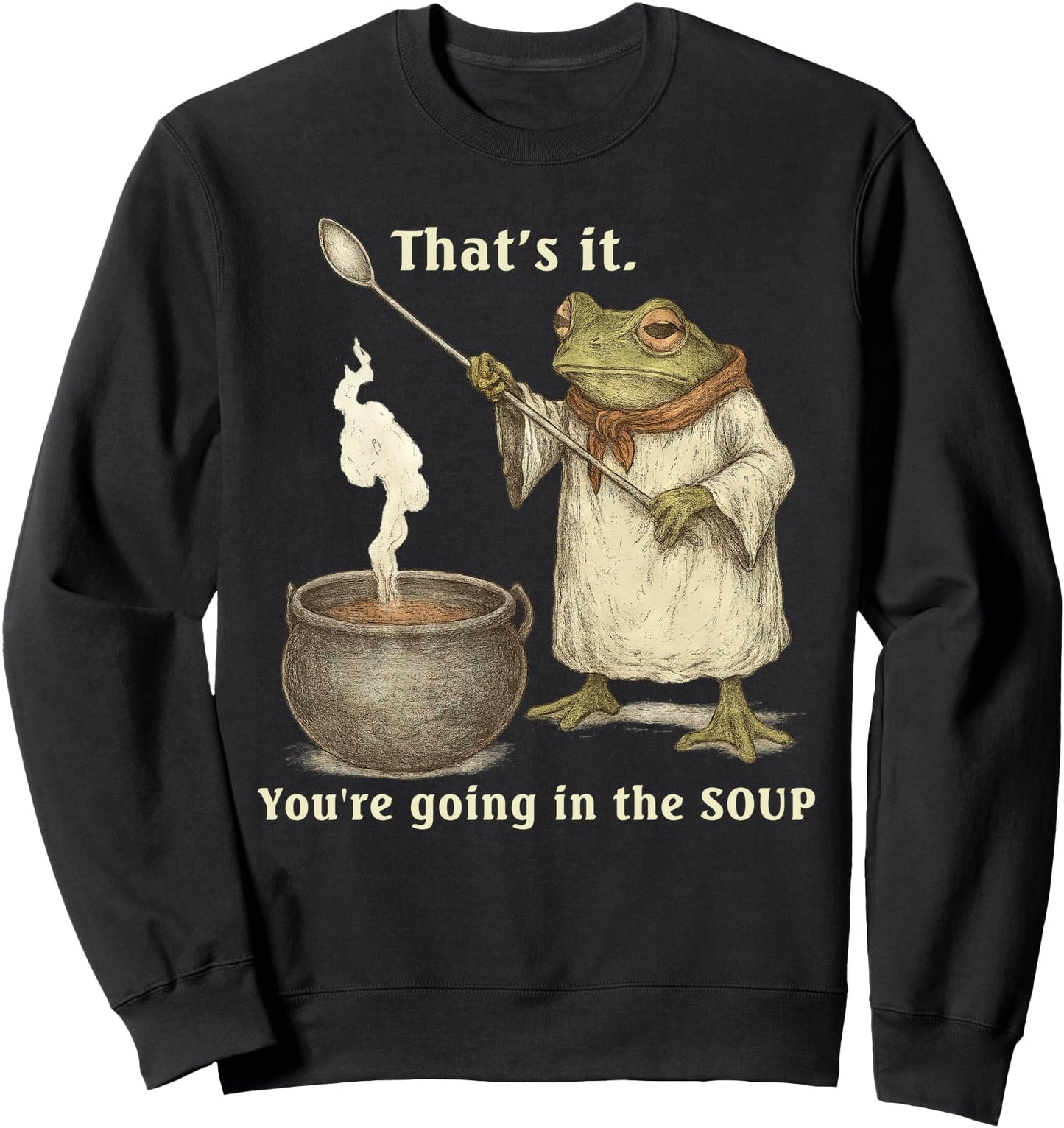 Funny Frog Graphic That's It You're Going In The Soup Meme Sweatshirt