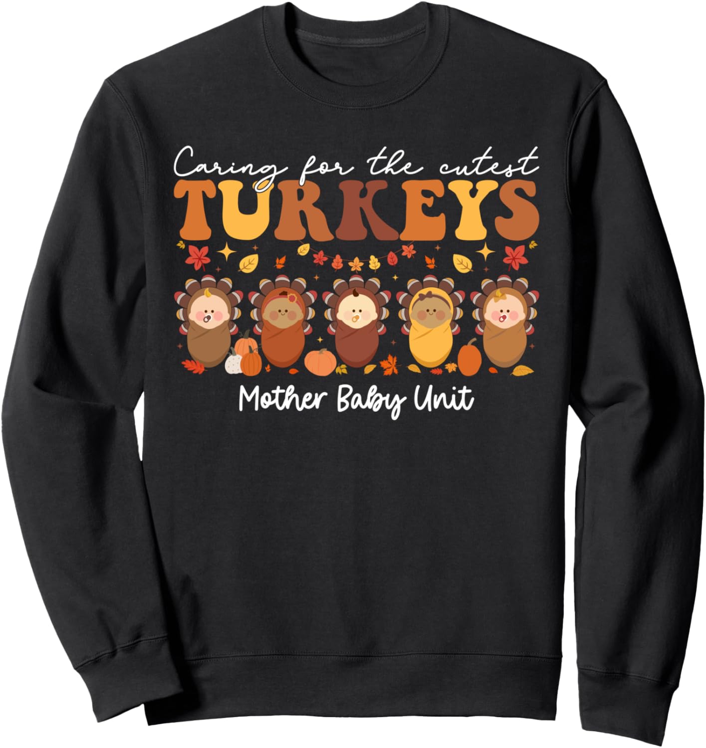 Caring For The Cutest Turkeys Mother Baby Unit Thanksgiving Sweatshirt
