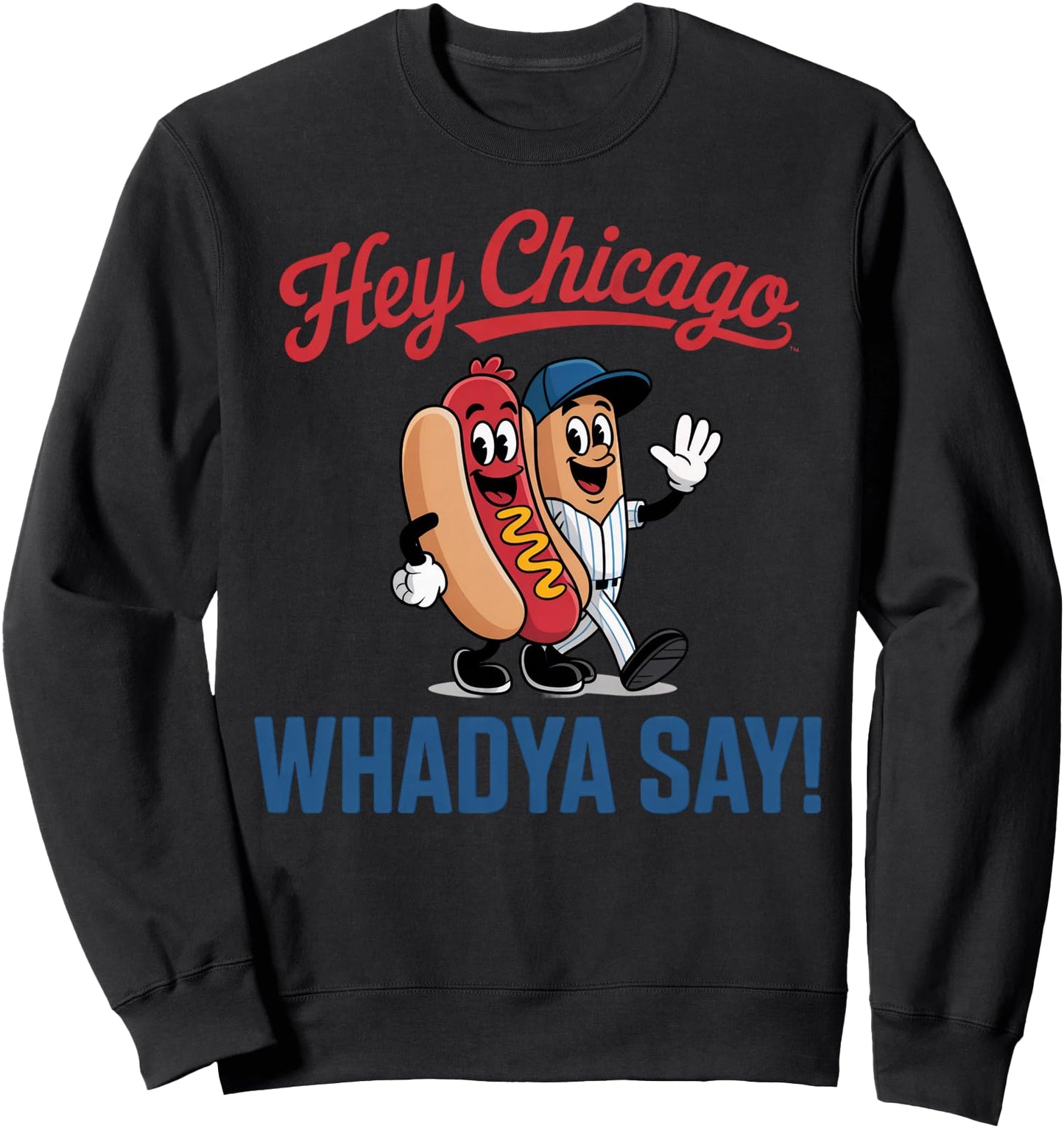 Hey Chicago Whadya Say Baseball Hot Dog Funny Sweatshirt