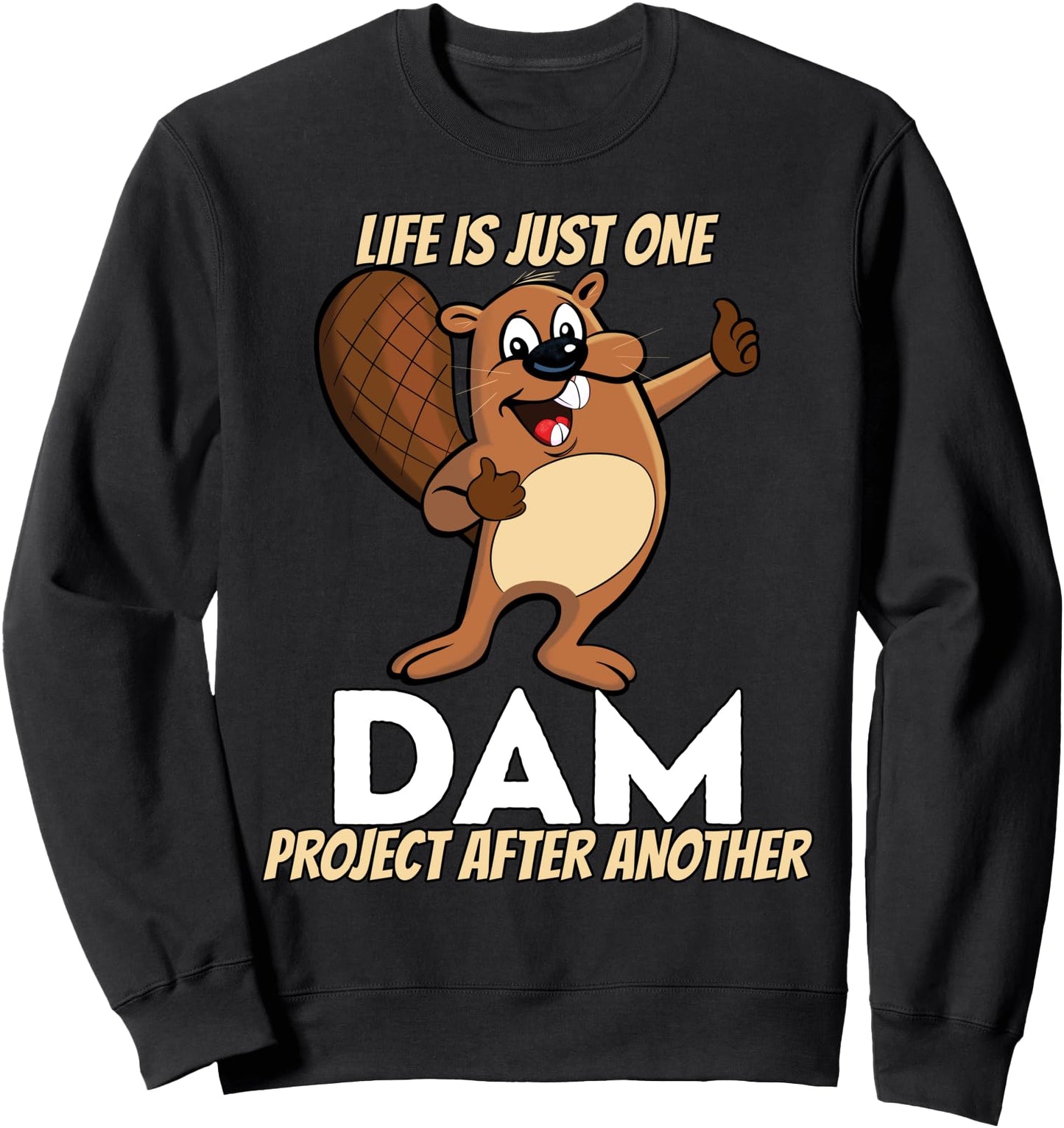 Beaver Life is Just One Dam Project After Another Funny Sweatshirt