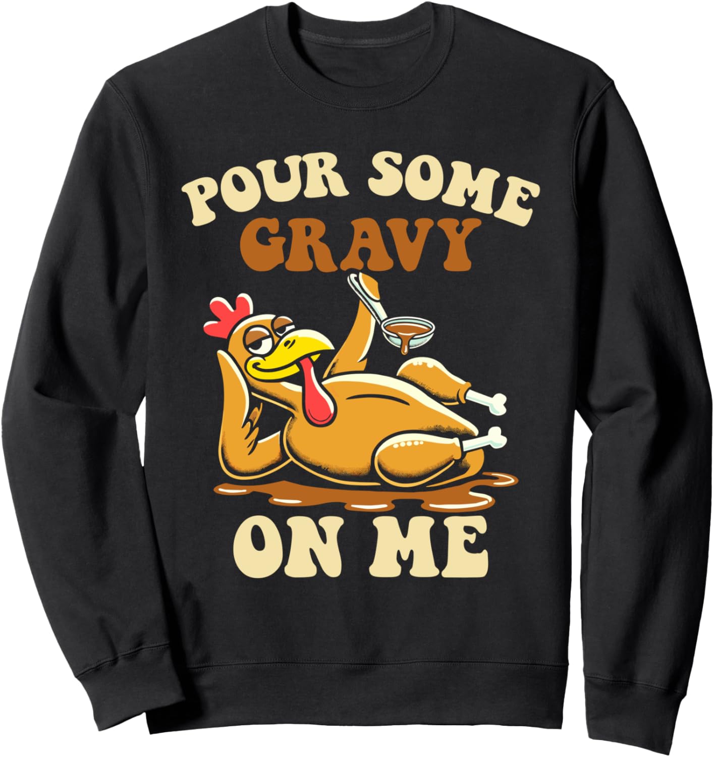 Pour some gravy on me funny turkey for thanksgiving dinner Sweatshirt