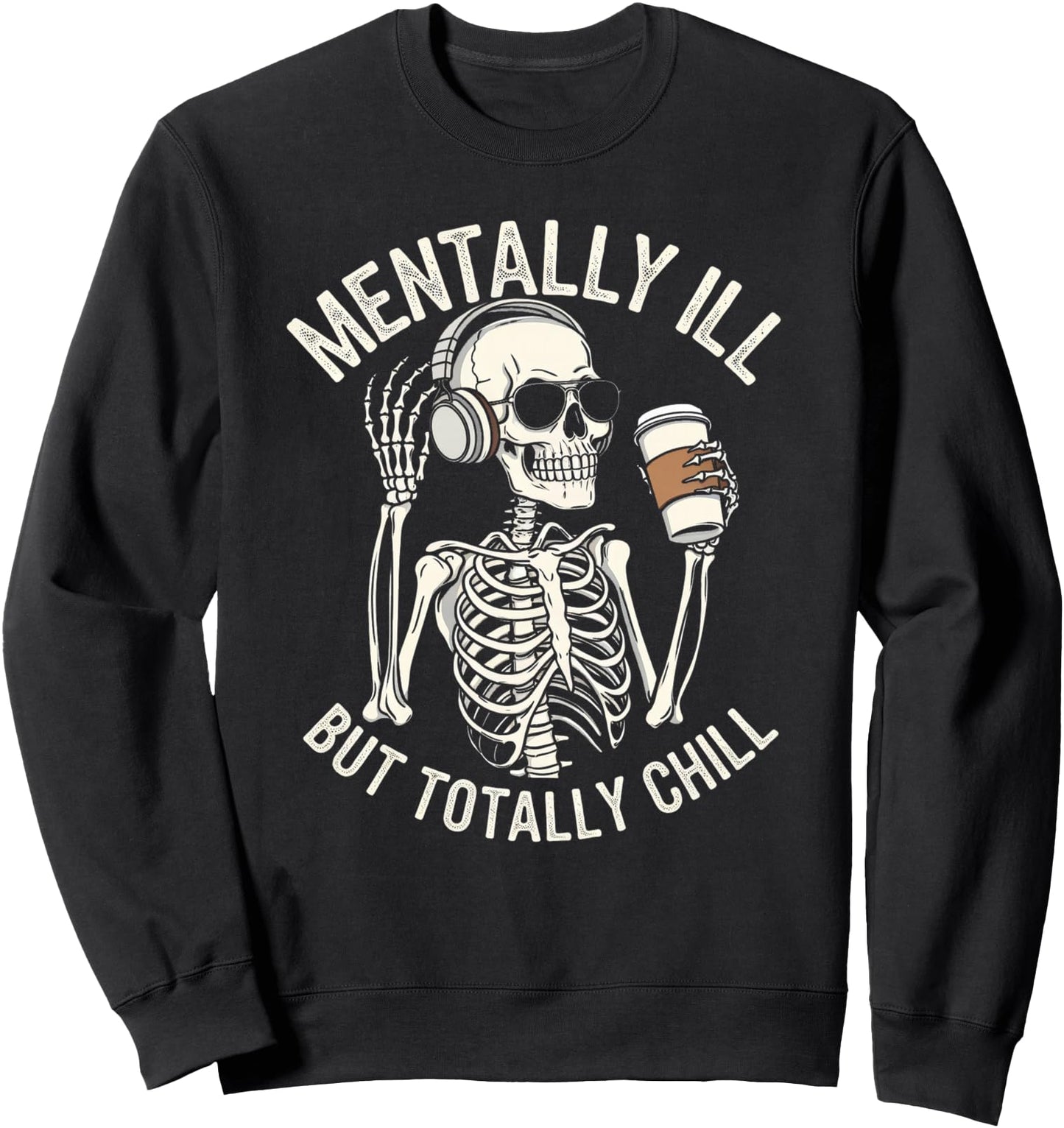 Mentally Ill But Totally Chill - Skeleton with Coffee & Head Sweatshirt