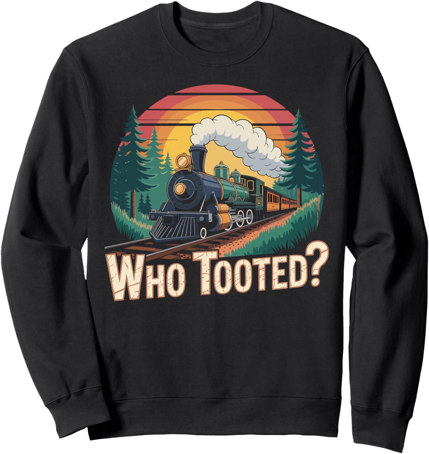 Who Tooted Train Lover Locomotive Railroad Conductor Retro Sweatshirt