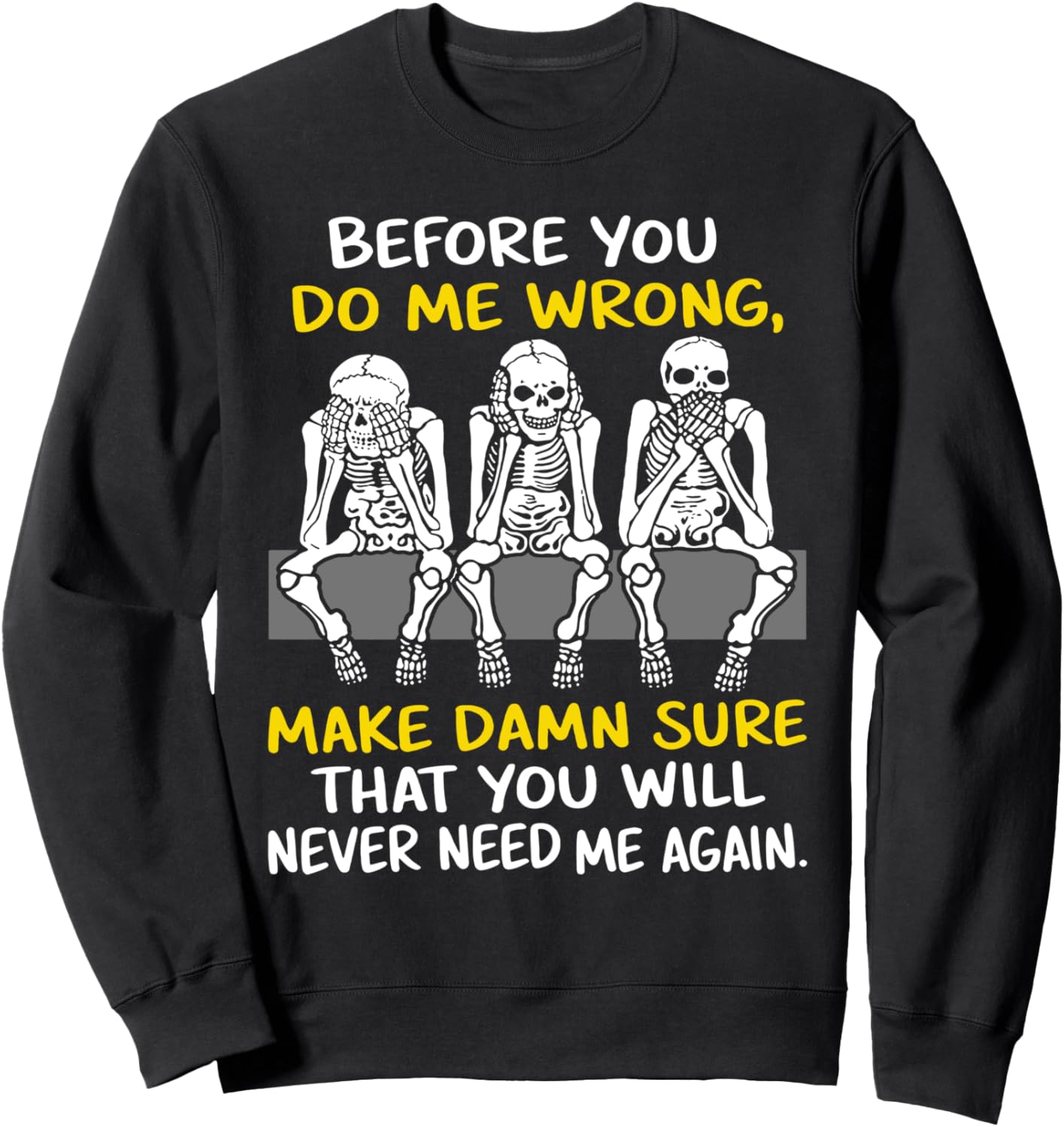 Skeleton Before You Do Me Wrong Make Damn Sure That You Wil Sweatshirt