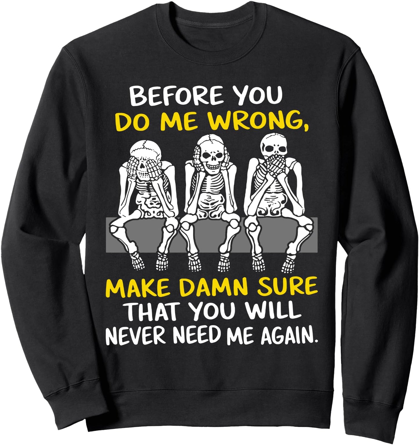 Skeleton Before You Do Me Wrong Make Damn Sure That You Wil Sweatshirt