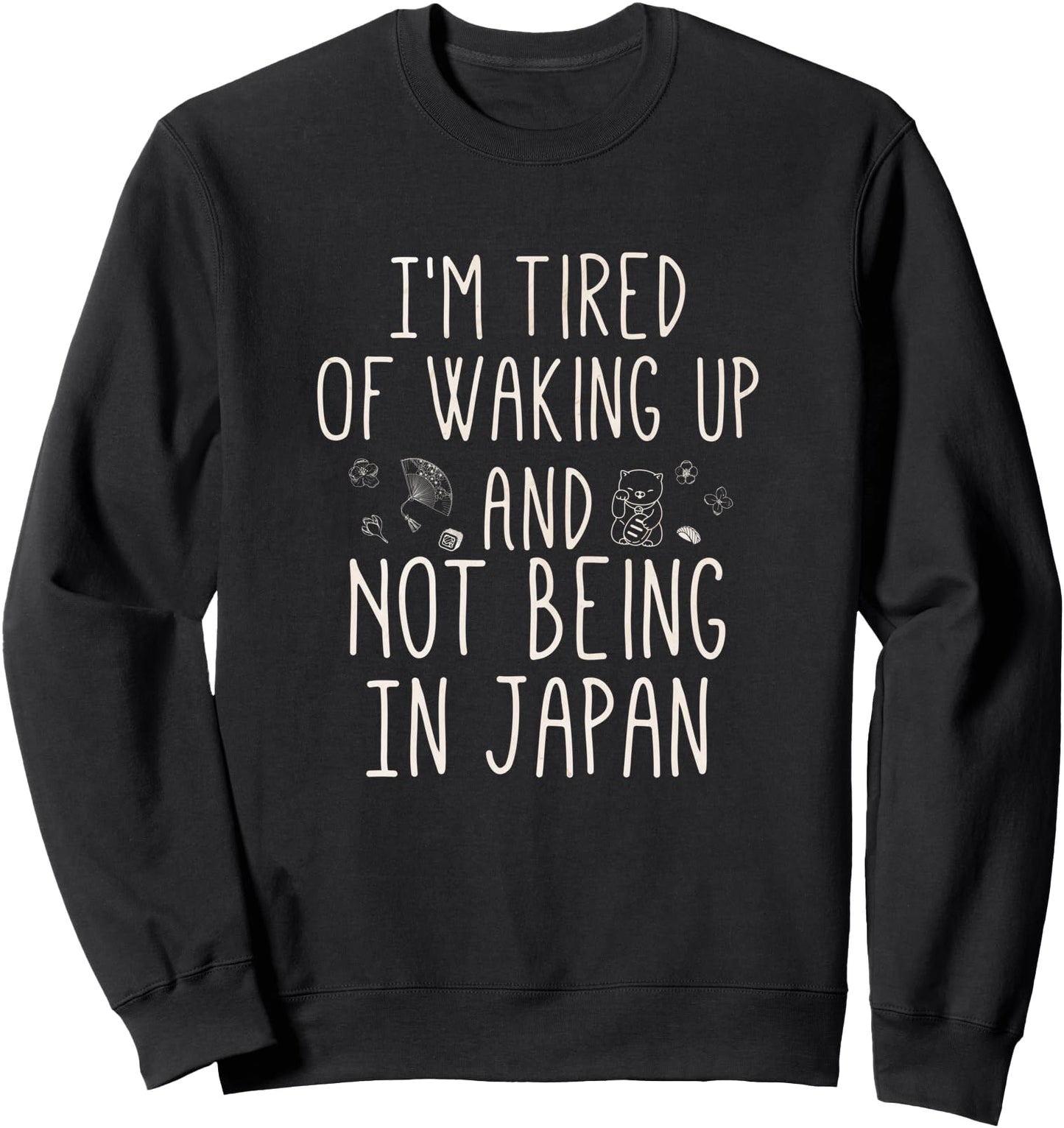 I'm Tired of Waking Up and Not Being In Japan - Japanese Sweatshirt