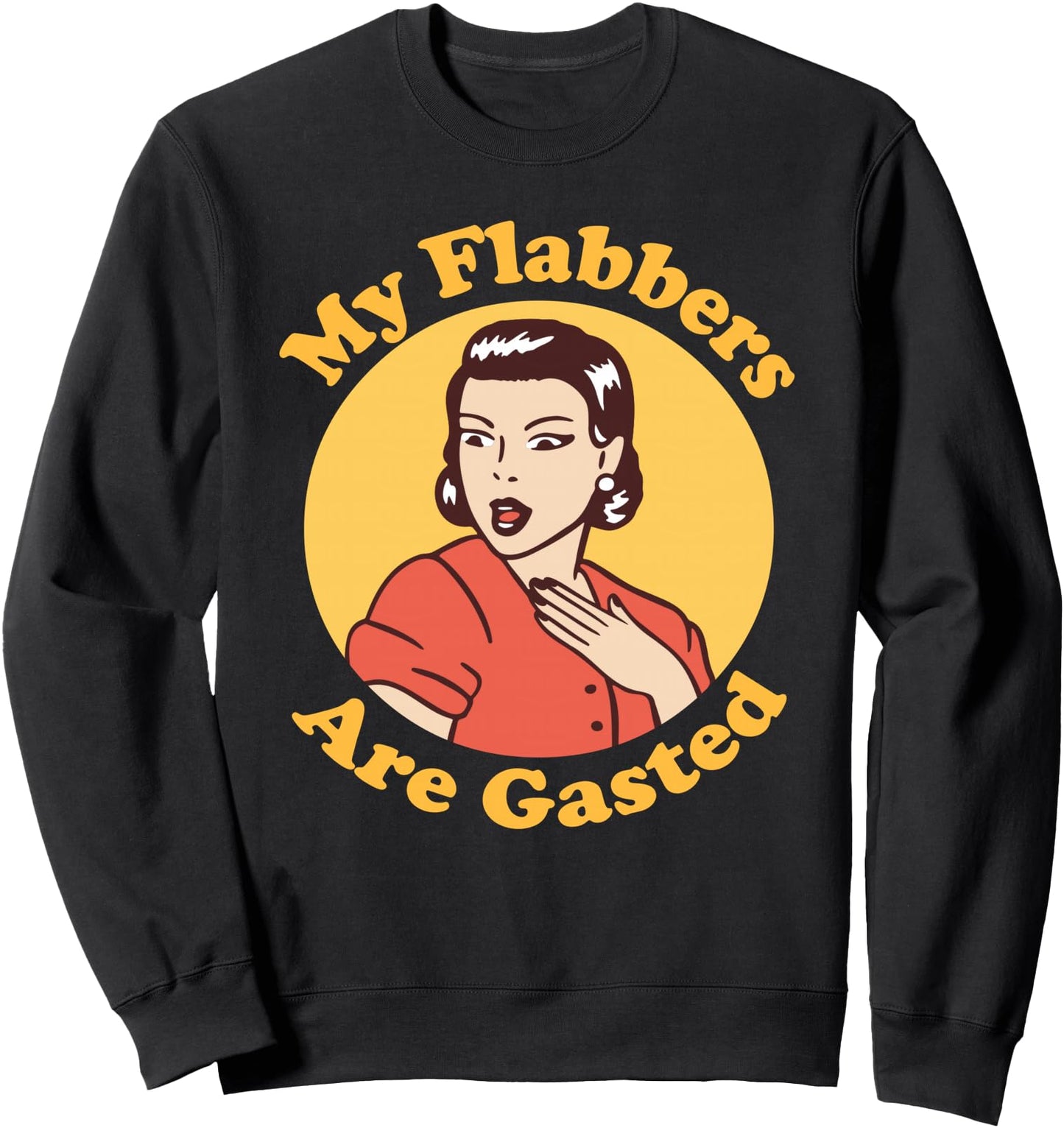 My Flabbers are Gasted, flabbergasted, funny retro woman Sweatshirt
