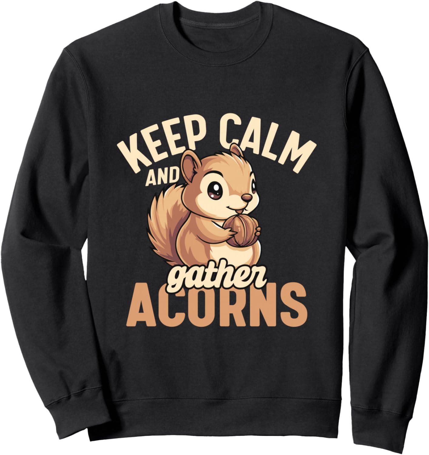Keep calm gather acorns squirrel Sweatshirt