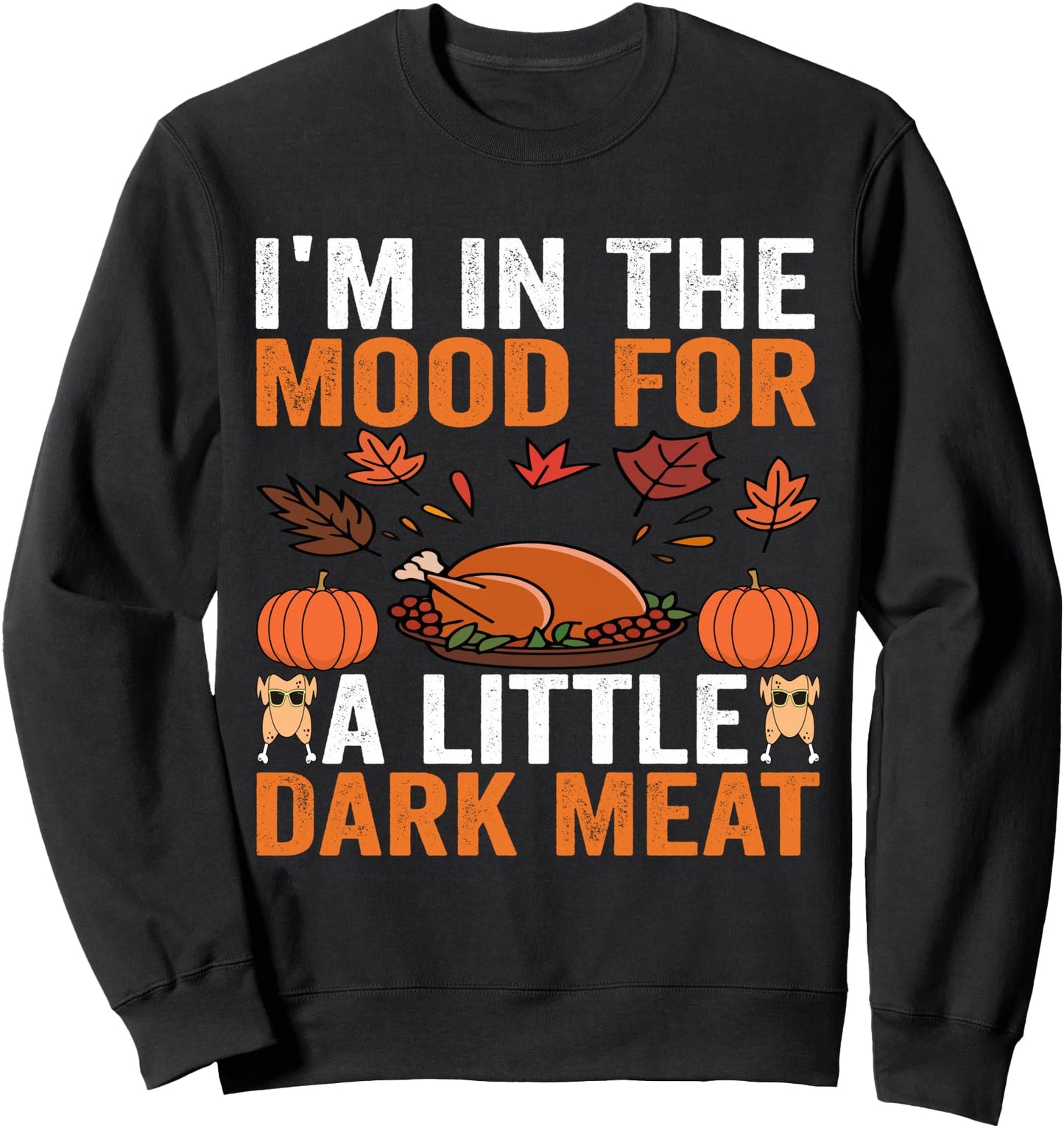I'm In The Mood For a little Dark Meat Dirty Adult Joke Tee Sweatshirt