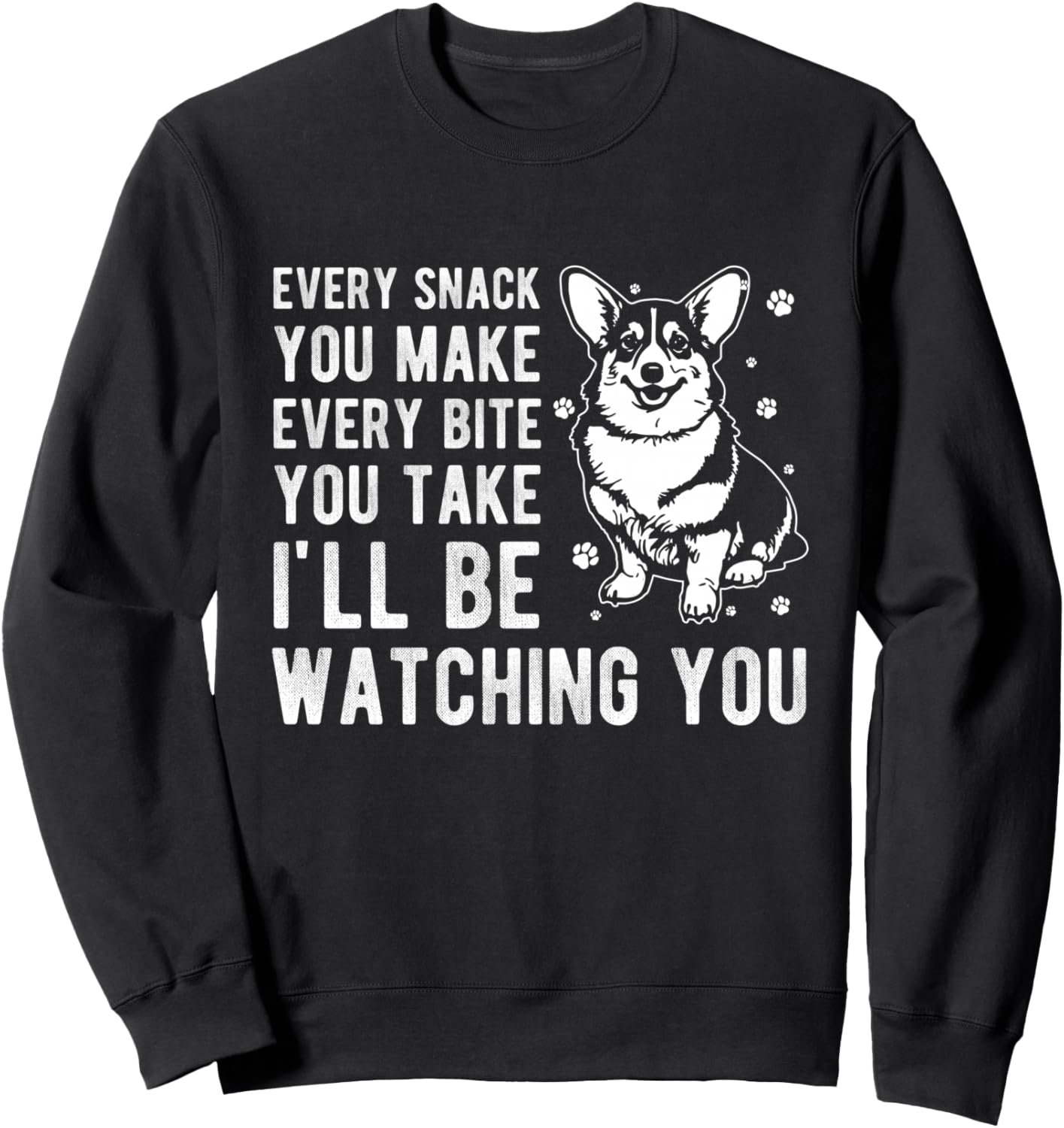EVERY SNACK You MAKE EVERY BITE You TAKE Corgi Watching You Sweatshirt
