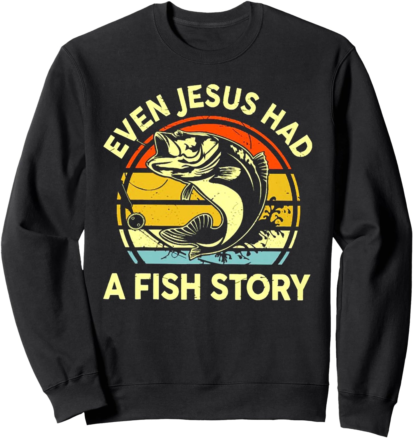 Even Jesus Had A Fish Story Sweatshirt