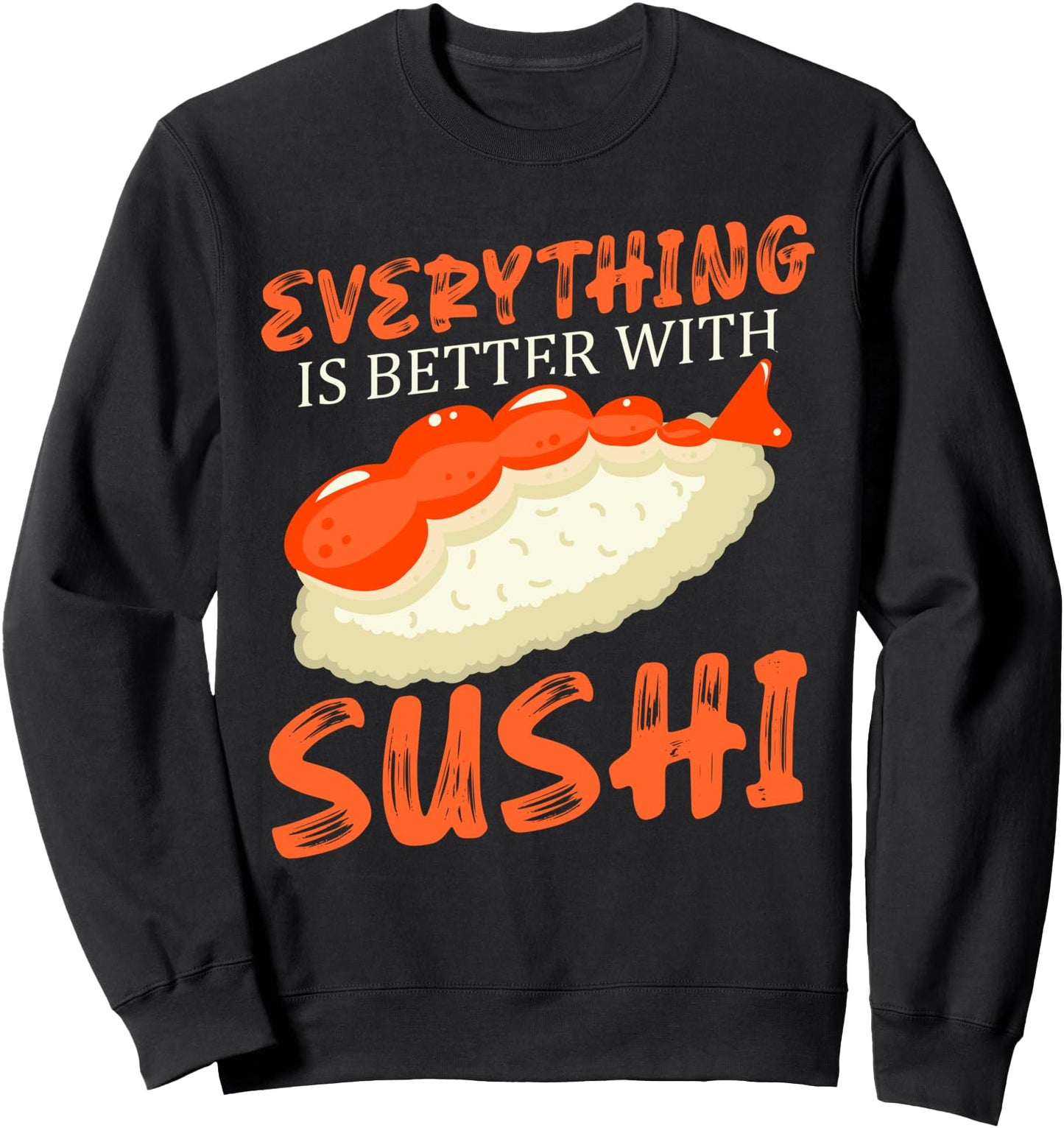 Everything Is Better With Sushi Lover Japan Japanese Food Sweatshirt