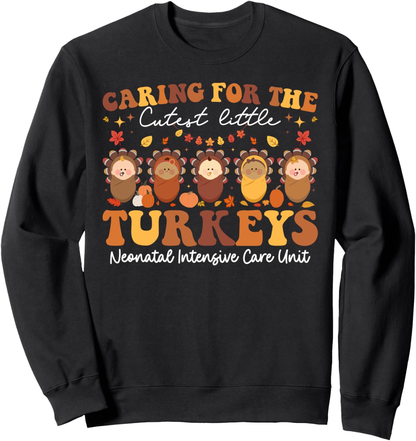 Caring For The Cutest Turkeys NICU Nurse Thanksgiving Sweatshirt