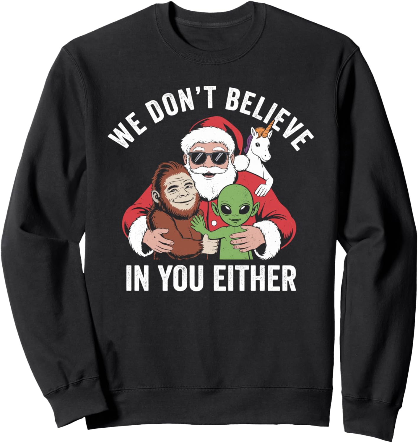 We don't believe in you either bigfoot Santa Alien Unicorn Sweatshirt