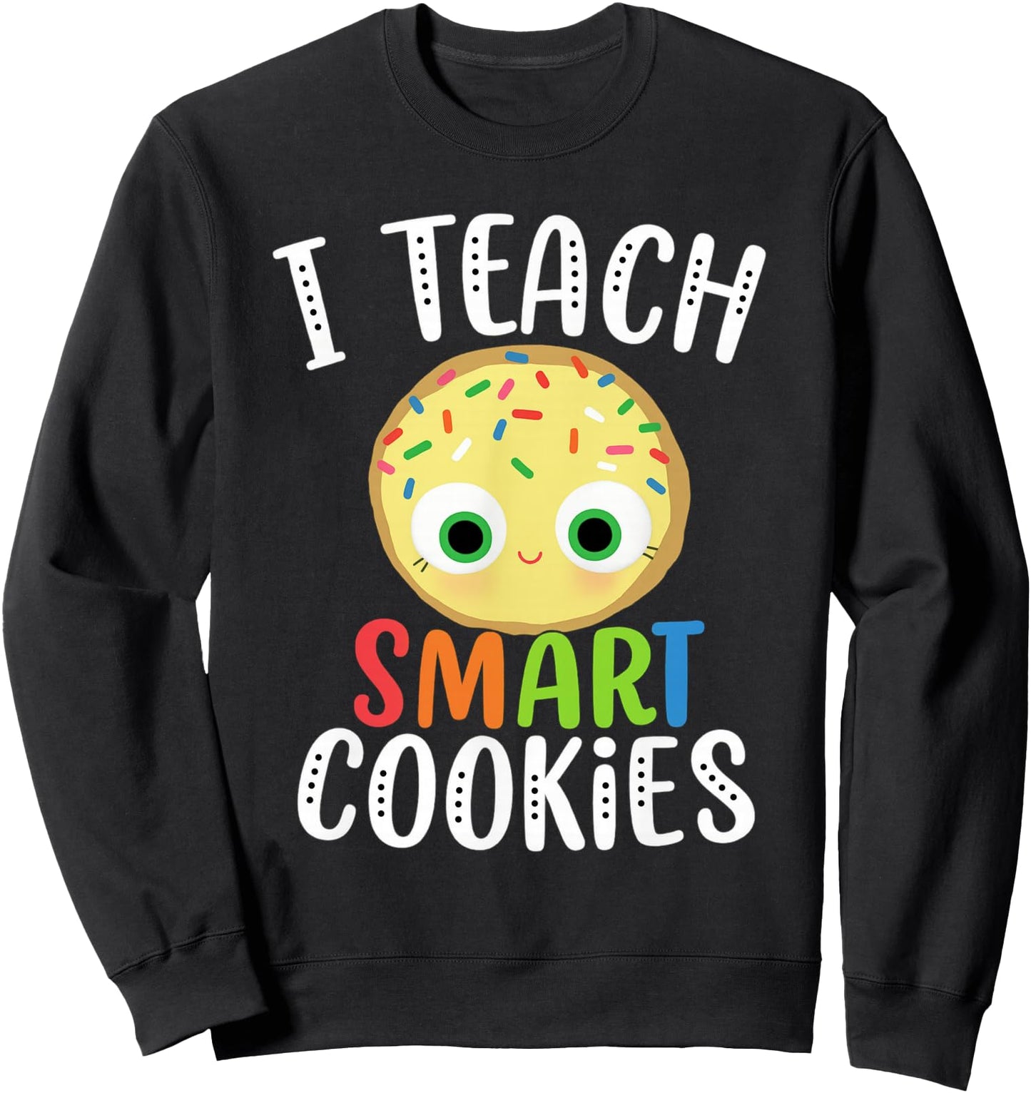 Smart Cookie Costume,I Teach Smart Cookies Teacher Tee Sweatshirt