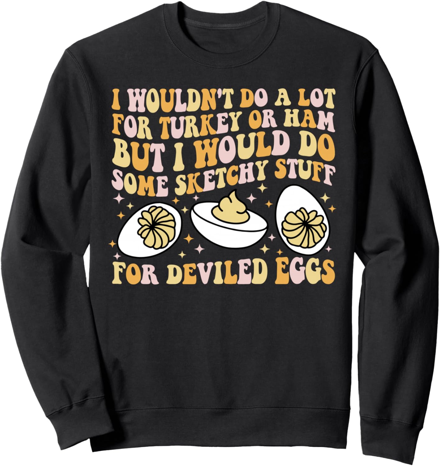 I Would Do Some Sketchy Stuff For Deviled Eggs Funny Food Sweatshirt