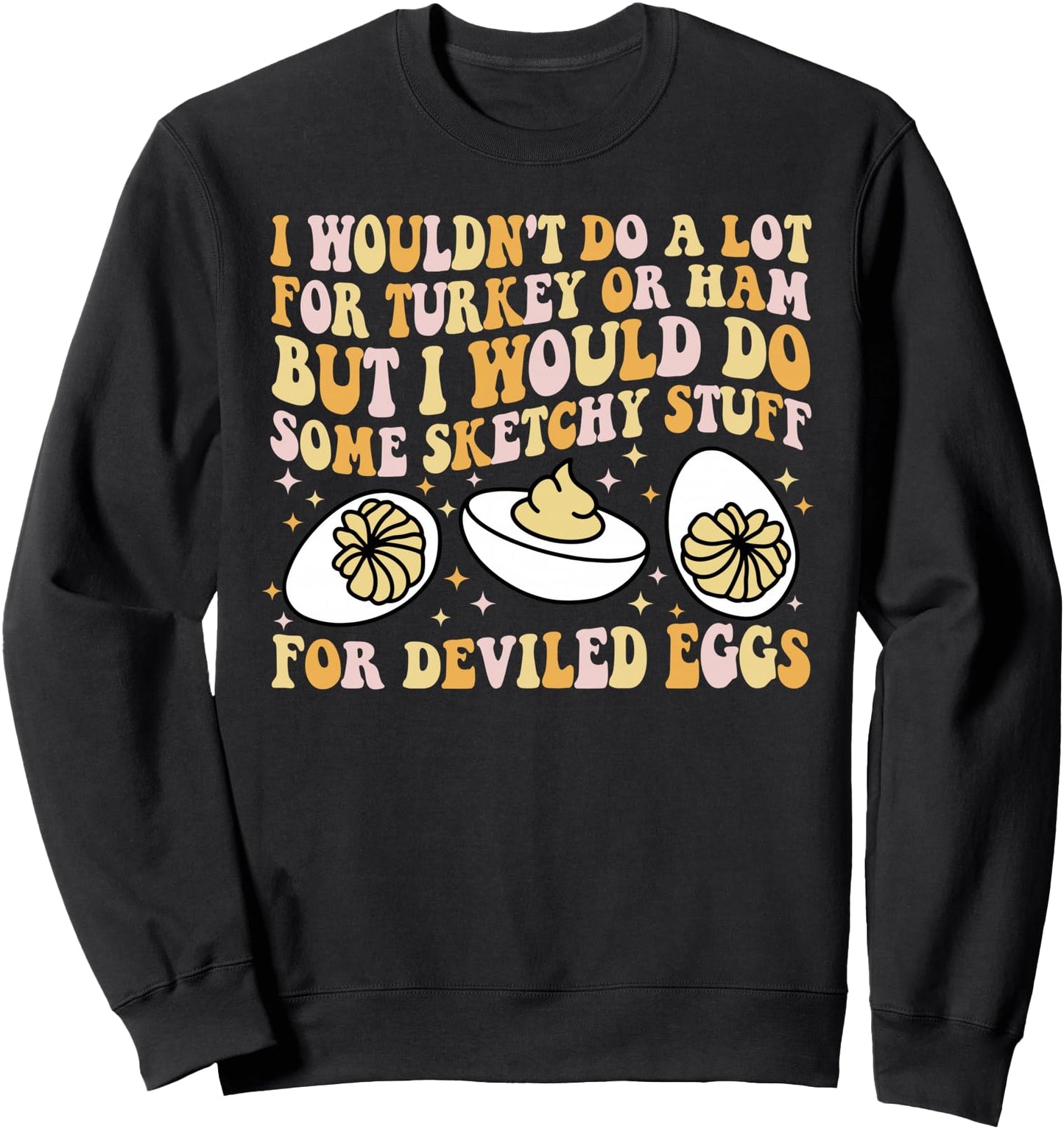 I Would Do Some Sketchy Stuff For Deviled Eggs Funny Food Sweatshirt
