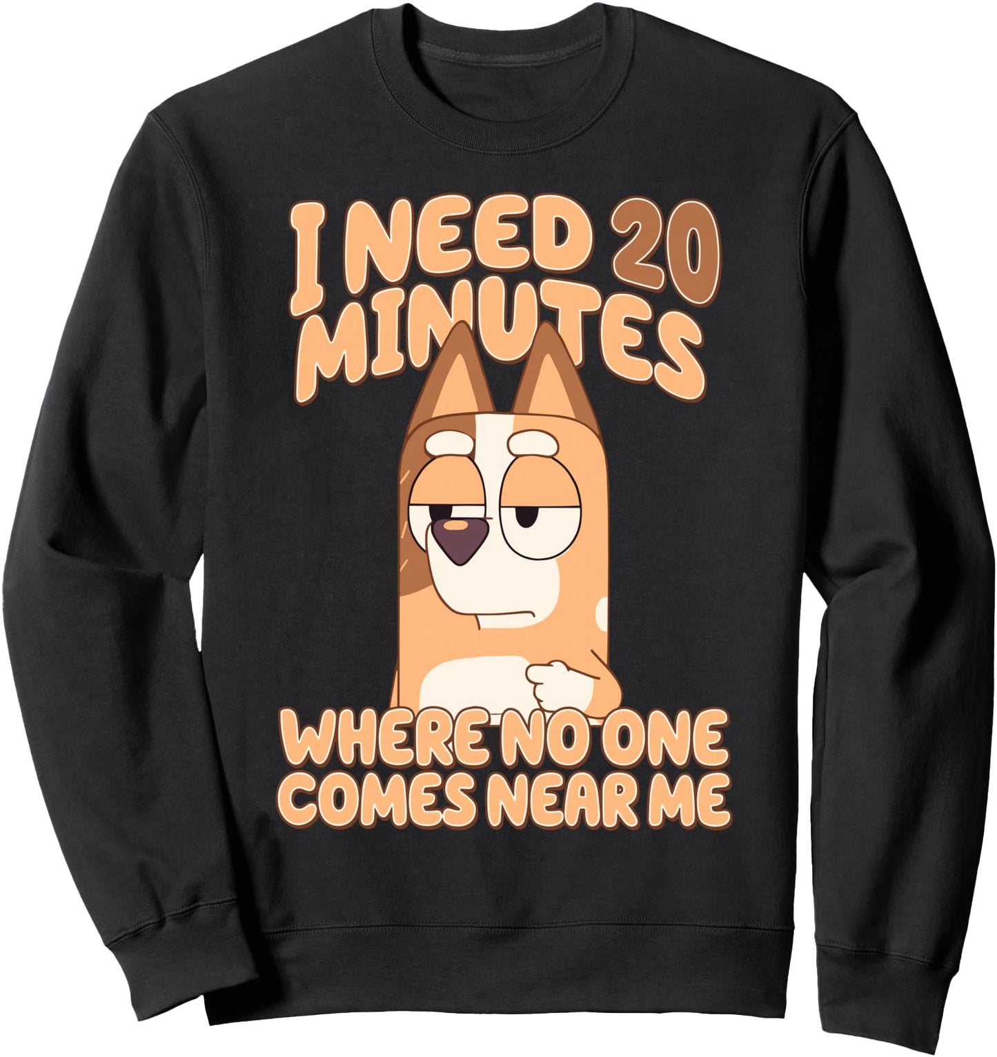 I need 20 minutes, where no one comes near me Sweatshirt