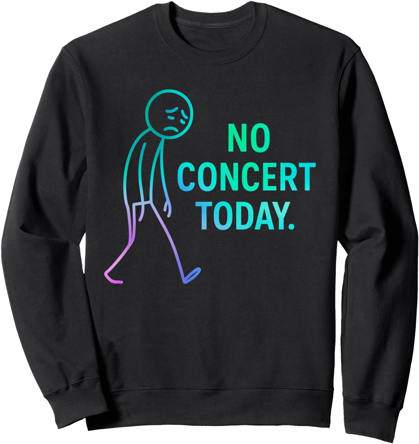 No Concert Today Sweatshirt