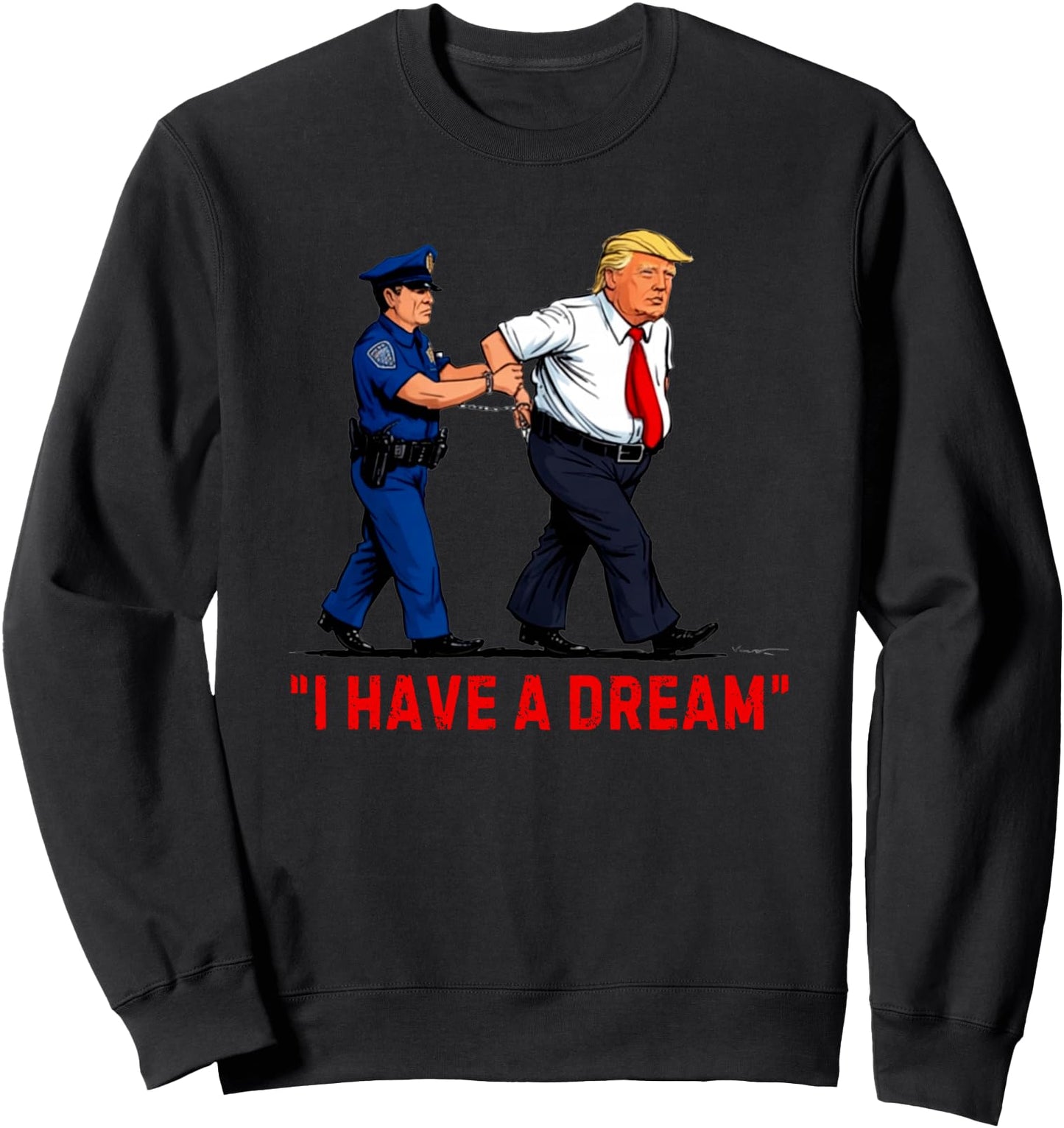 I Have A Dream Funny Trump Police Saying Quote Men Women Sweatshirt