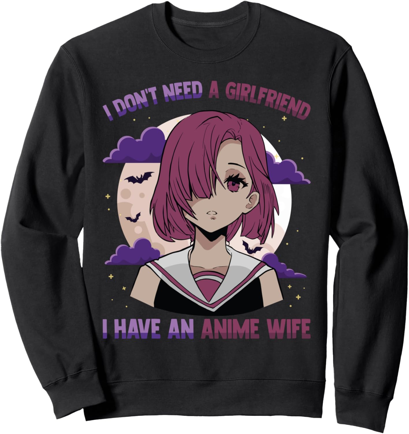 Cute Otaku - I Don't Need A Girlfriend I Have An Anime Wife Sweatshirt