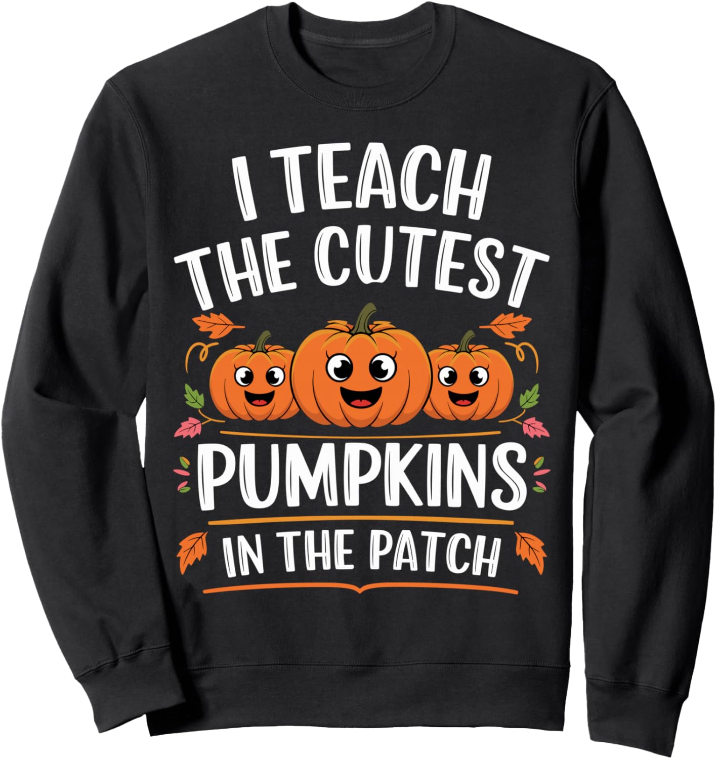 Teacher Halloween I Teach the Cutest Pumpkins in the Patch Sweatshirt
