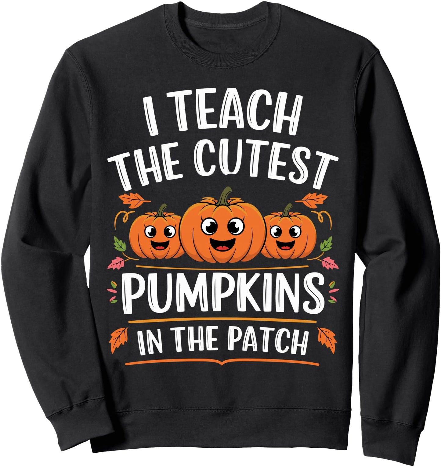 Teacher Halloween I Teach the Cutest Pumpkins in the Patch Sweatshirt