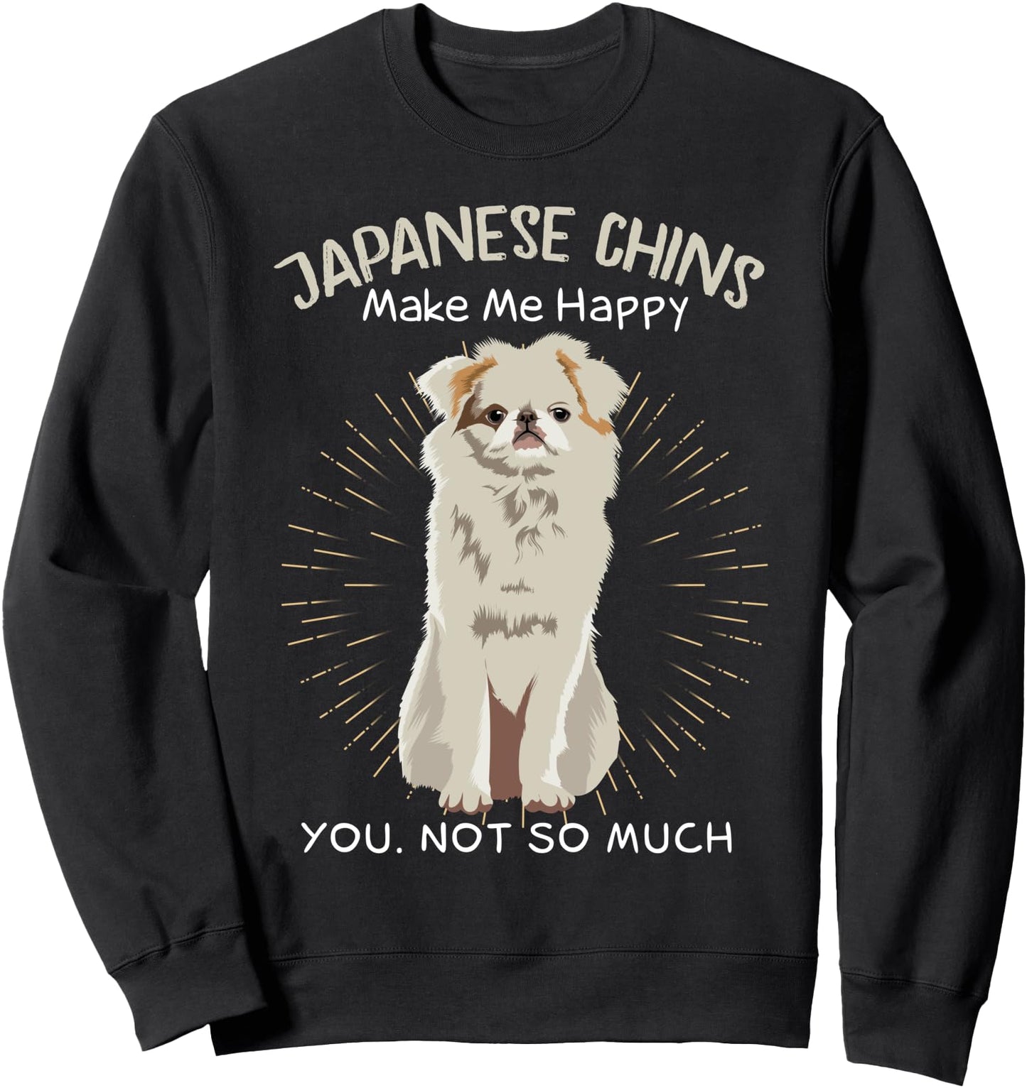 Japanese Chins Make Me Happy You Not So Much Sweatshirt
