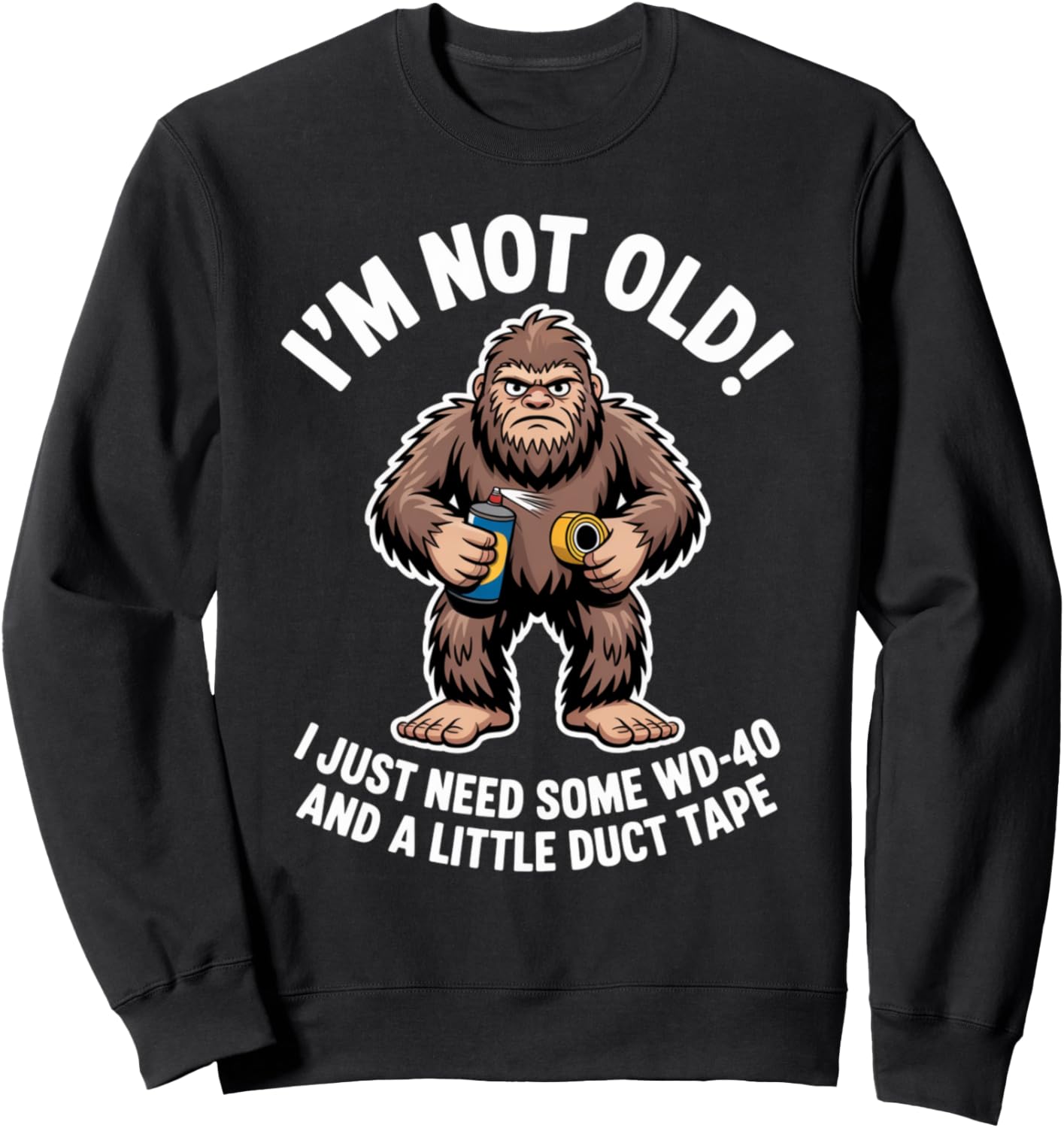 Funny Bigfoot I'm Not Old Just Need WD-40 and Duct Tape Sweatshirt
