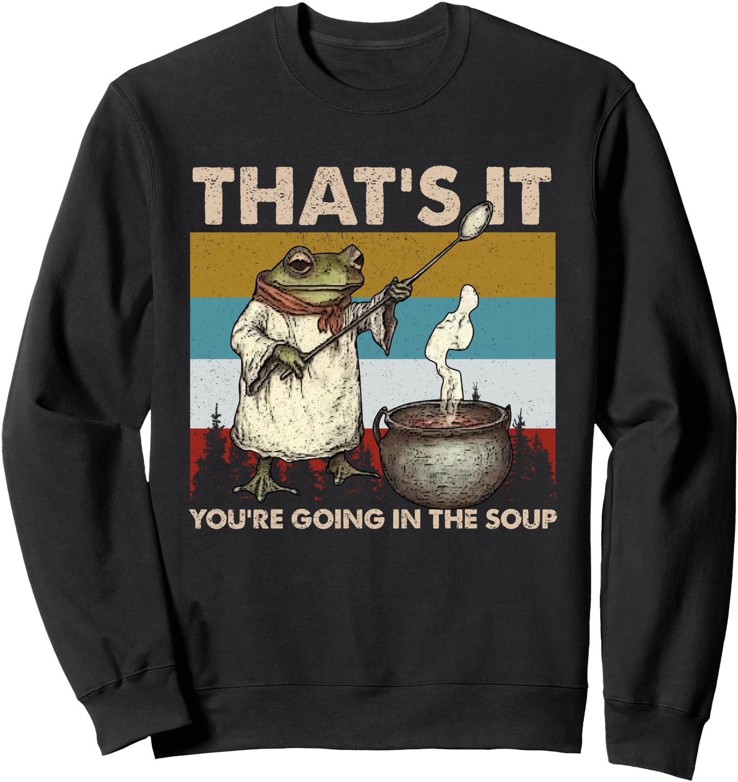 That's It You're Going in the Soup Sarcastic Frog Adult Meme Sweatshirt
