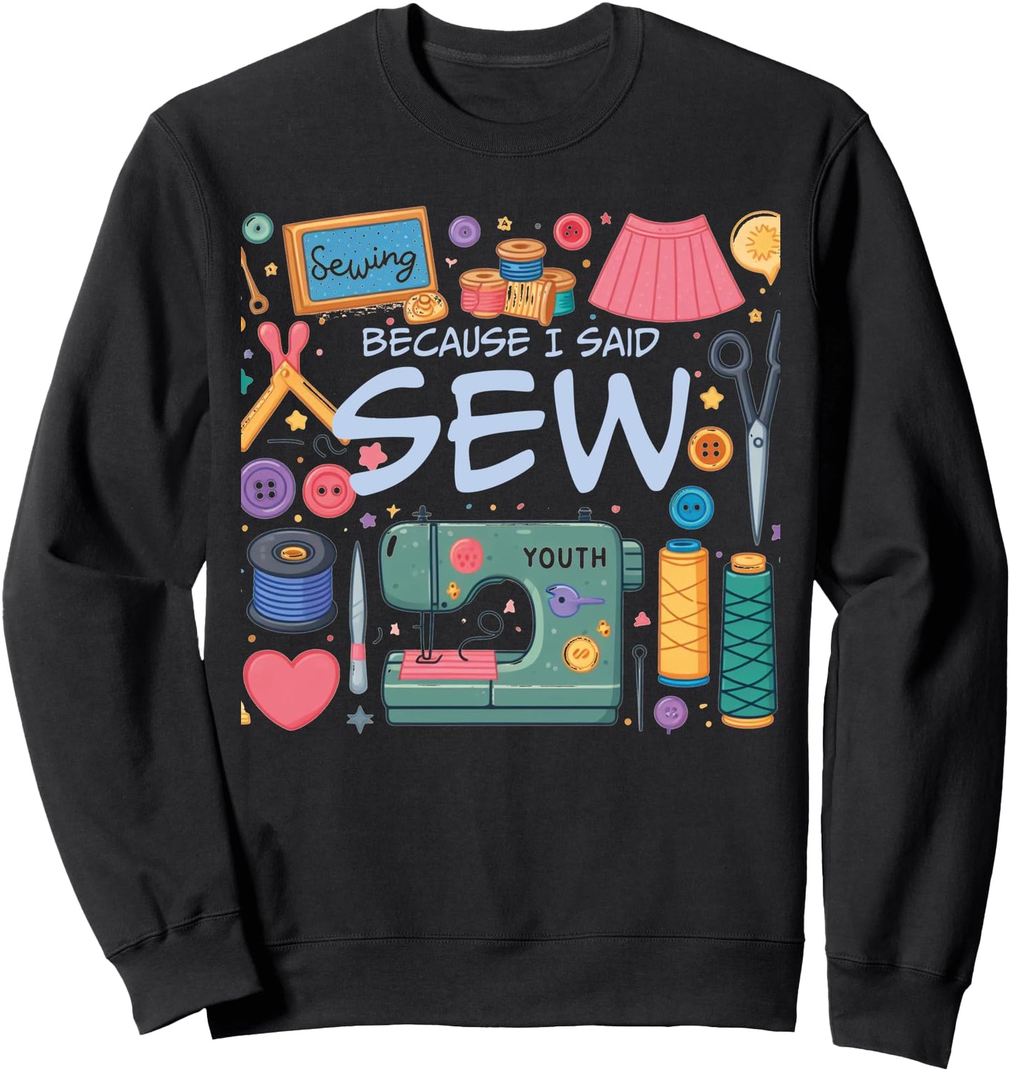 Because I Said Sew Sarcasm Kntting Quilting Sewing Sewers Sweatshirt