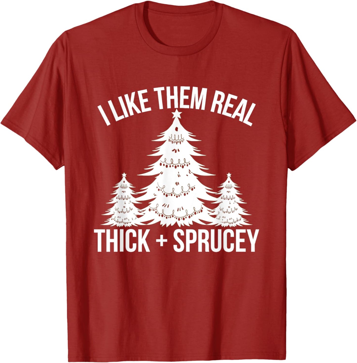 I Like Them Real Thick and Sprucey Funny Christmas Tree Xmas